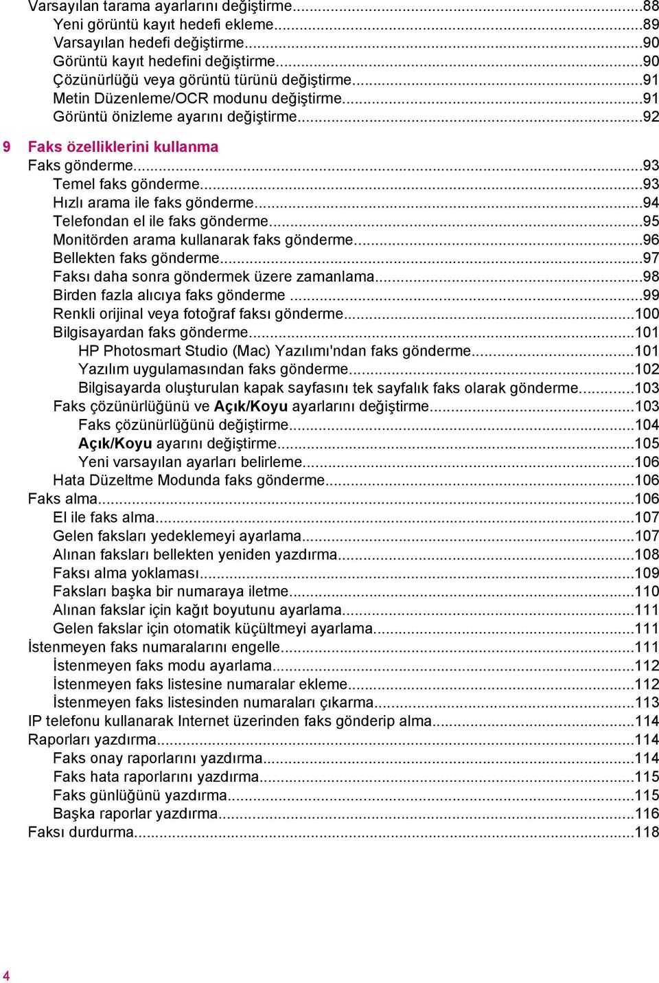 ..94 Telefondan el ile faks gönderme...95 Monitörden arama kullanarak faks gönderme...96 Bellekten faks gönderme...97 Faksı daha sonra göndermek üzere zamanlama...98 Birden fazla alıcıya faks gönderme.