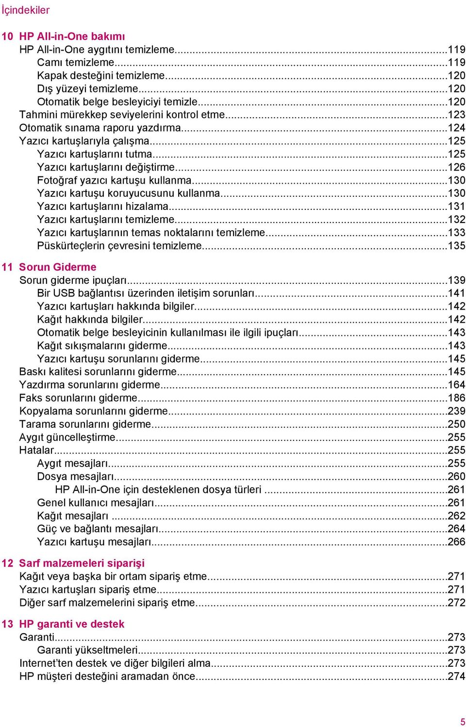 ..126 Fotoğraf yazıcı kartuşu kullanma...130 Yazıcı kartuşu koruyucusunu kullanma...130 Yazıcı kartuşlarını hizalama...131 Yazıcı kartuşlarını temizleme.