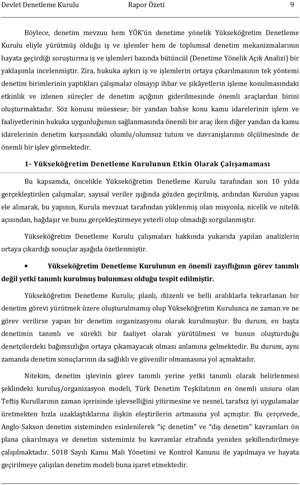 Zira, hukuka aykırı iş ve işlemlerin ortaya çıkarılmasının tek yöntemi denetim birimlerinin yaptıkları çalışmalar olmayıp ihbar ve şikâyetlerin işleme konulmasındaki etkinlik ve izlenen süreçler de