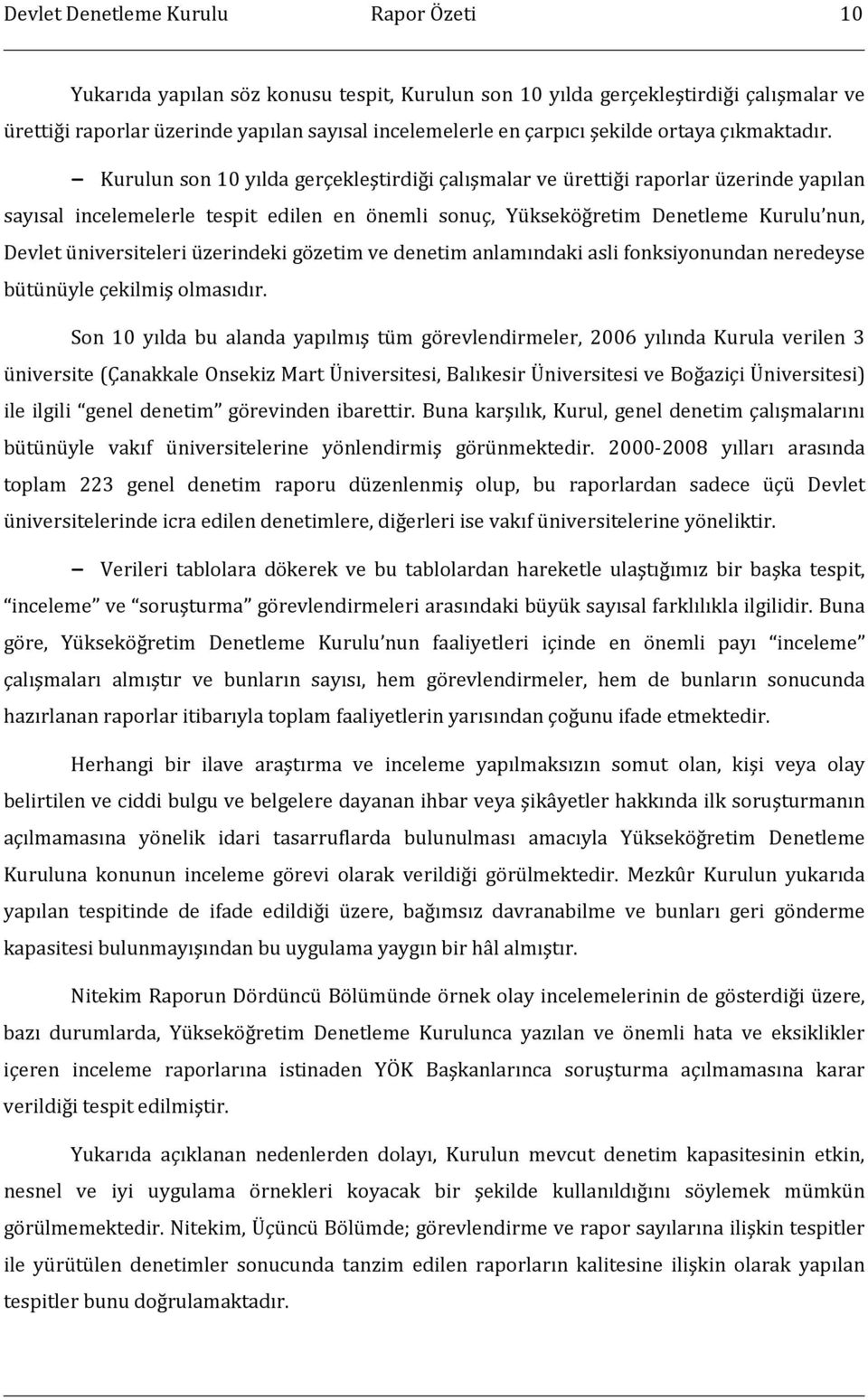 - Kurulun son 10 yılda gerçekleştirdiği çalışmalar ve ürettiği raporlar üzerinde yapılan sayısal incelemelerle tespit edilen en önemli sonuç, Yükseköğretim Denetleme Kurulu nun, Devlet üniversiteleri