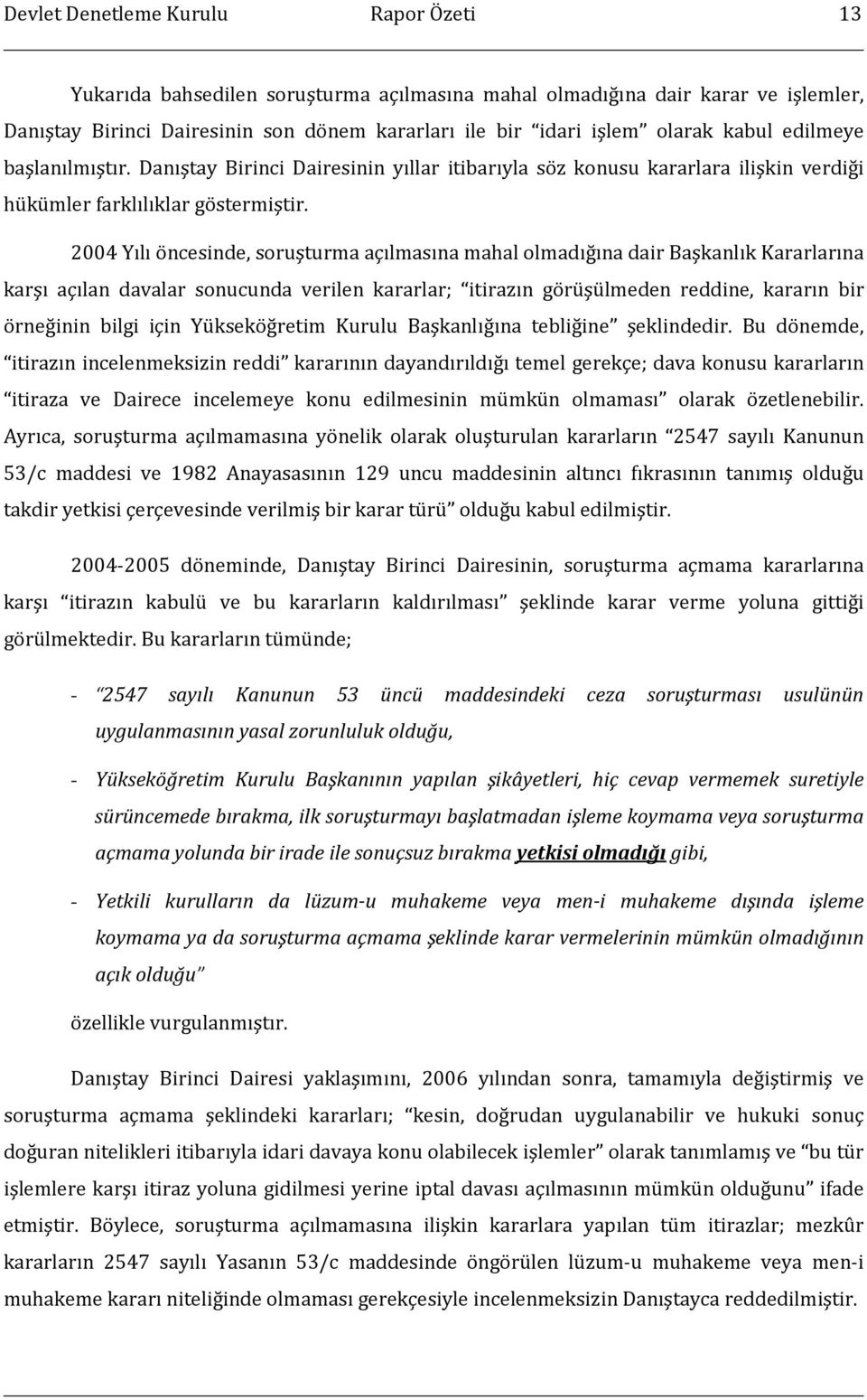 2004 Yılı öncesinde, soruşturma açılmasına mahal olmadığına dair Başkanlık Kararlarına karşı açılan davalar sonucunda verilen kararlar; itirazın görüşülmeden reddine, kararın bir örneğinin bilgi için