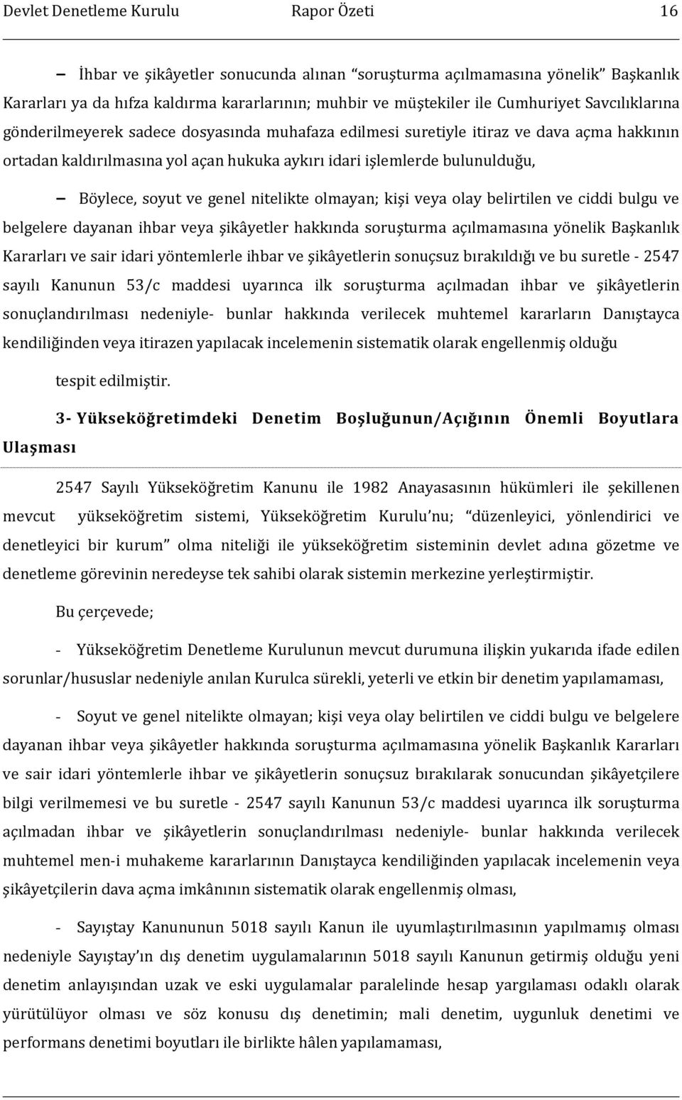 Böylece, soyut ve genel nitelikte olmayan; kişi veya olay belirtilen ve ciddi bulgu ve belgelere dayanan ihbar veya şikâyetler hakkında soruşturma açılmamasına yönelik Başkanlık Kararları ve sair