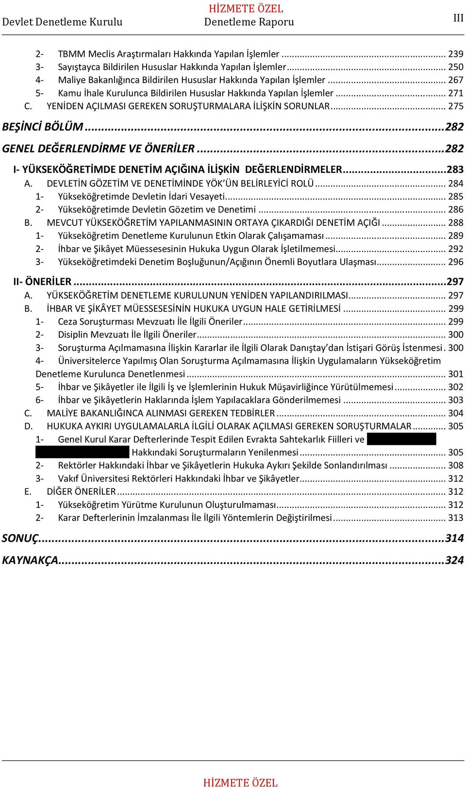 YENİDEN AÇILMASI GEREKEN SORUŞTURMALARA İLİŞKİN SORUNLAR... 275 BEŞİNCİ BÖLÜM... 282 GENEL DEĞERLENDİRME VE ÖNERİLER... 282 I- YÜKSEKÖĞRETİMDE DENETİM AÇIĞINA İLİŞKİN DEĞERLENDİRMELER... 283 A.