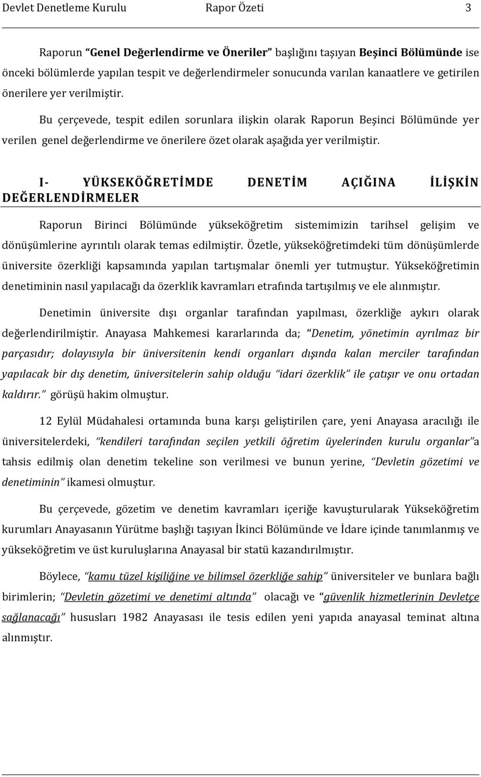 I- YÜKSEKÖĞRETİMDE DENETİM AÇIĞINA İLİŞKİN DEĞERLENDİRMELER Raporun Birinci Bölümünde yükseköğretim sistemimizin tarihsel gelişim ve dönüşümlerine ayrıntılı olarak temas edilmiştir.