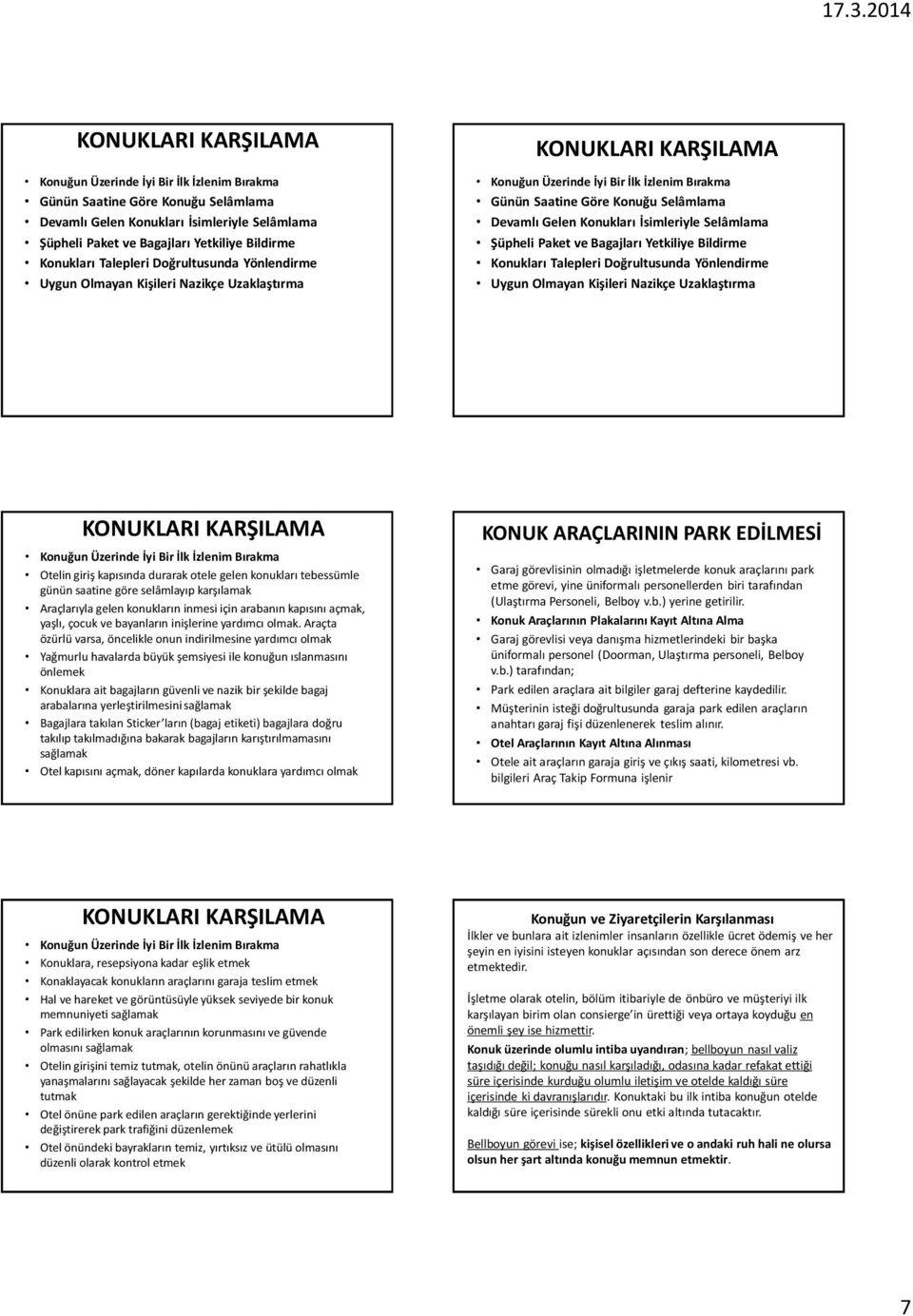 KARŞILAMA Konuğun Üzerinde İyi Bir İlk İzlenim Bırakma Otelin giriş kapısında durarak otele gelen konukları tebessümle günün saatine göre selâmlayıp karşılamak Araçlarıyla gelen konukların inmesi