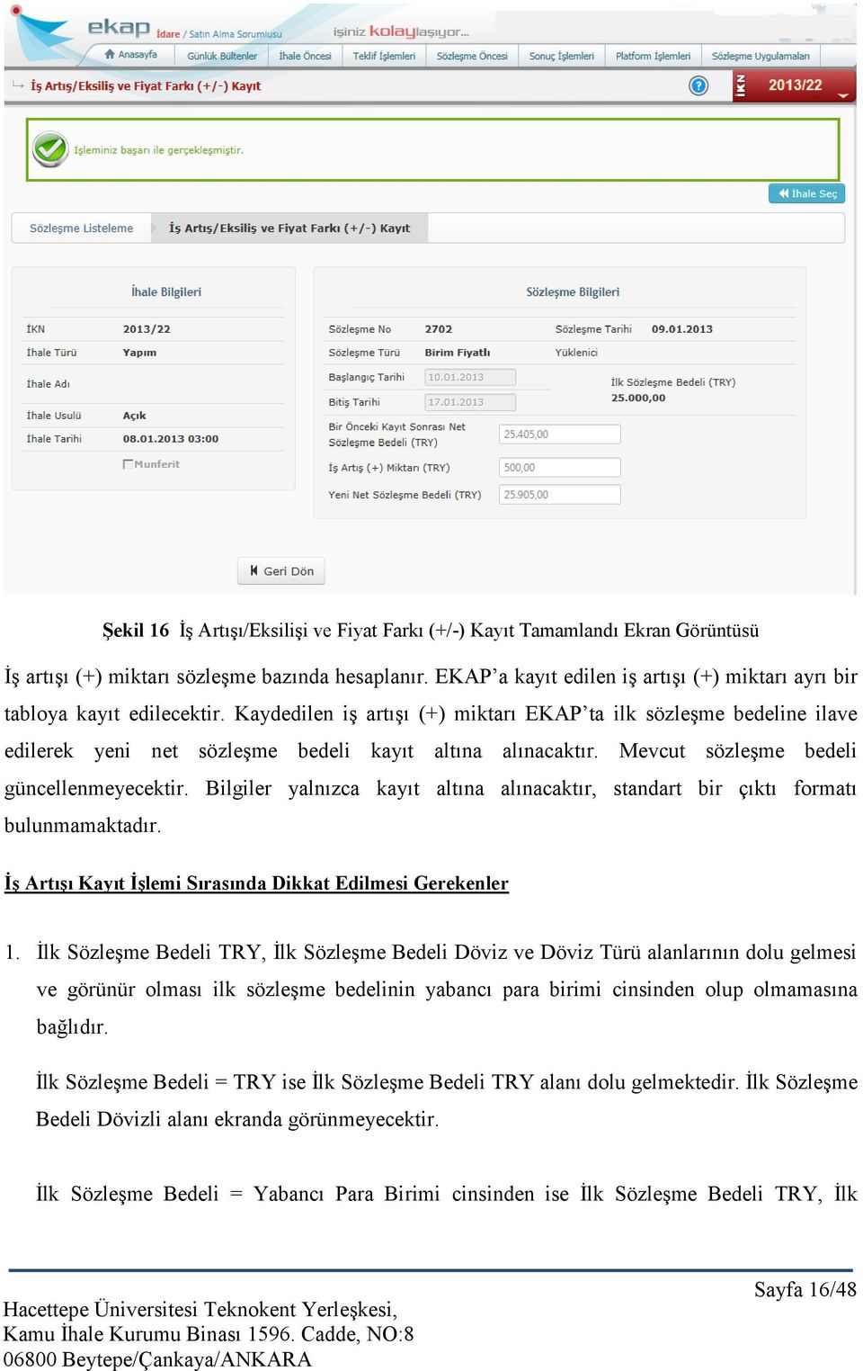 Kaydedilen iş artışı (+) miktarı EKAP ta ilk sözleşme bedeline ilave edilerek yeni net sözleşme bedeli kayıt altına alınacaktır. Mevcut sözleşme bedeli güncellenmeyecektir.