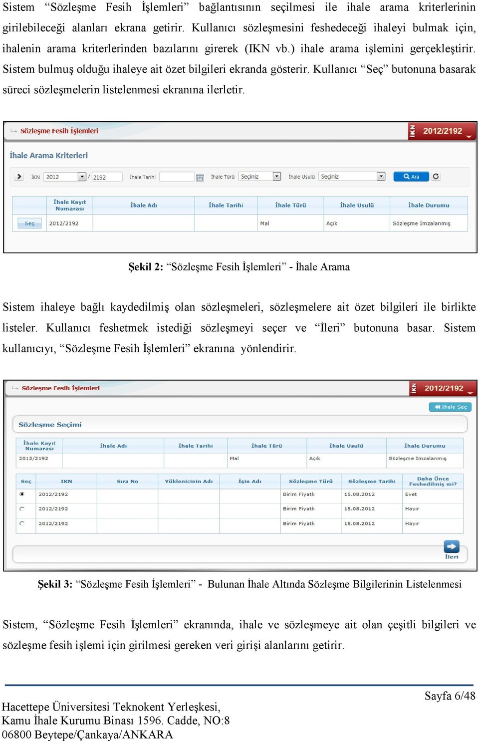 Sistem bulmuş olduğu ihaleye ait özet bilgileri ekranda gösterir. Kullanıcı Seç butonuna basarak süreci sözleşmelerin listelenmesi ekranına ilerletir.