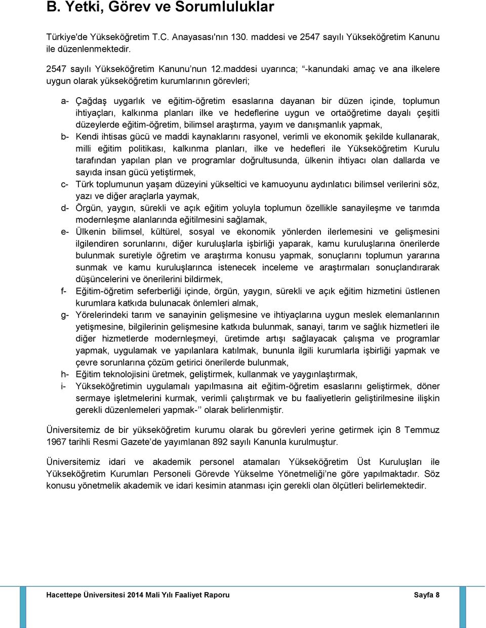 kalkınma planları ilke ve hedeflerine uygun ve ortaöğretime dayalı çeşitli düzeylerde eğitim-öğretim, bilimsel araştırma, yayım ve danışmanlık yapmak, b- Kendi ihtisas gücü ve maddi kaynaklarını