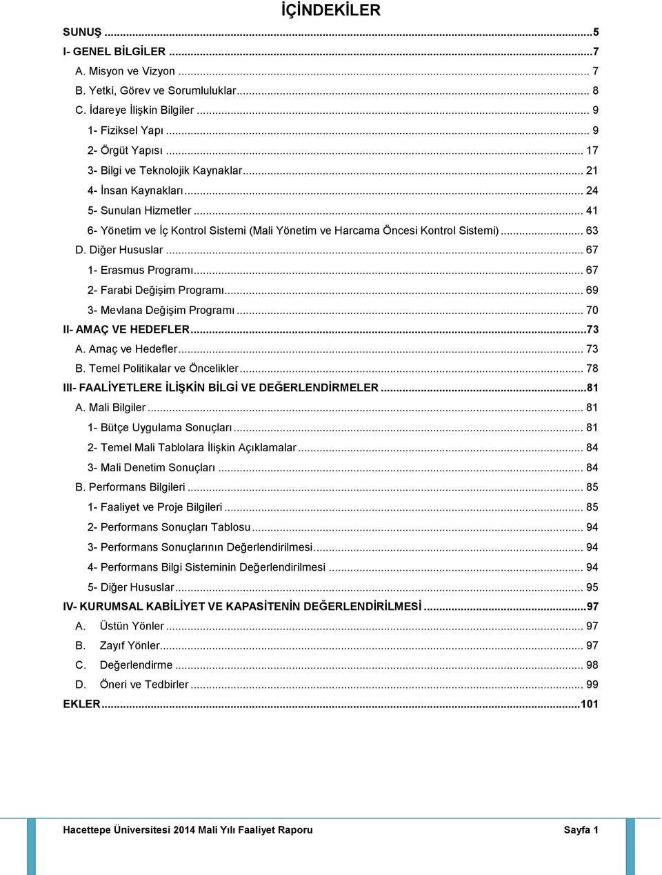 Diğer Hususlar... 67 1- Erasmus Programı... 67 2- Farabi Değişim Programı... 69 3- Mevlana Değişim Programı... 70 II- AMAÇ VE HEDEFLER... 73 A. Amaç ve Hedefler... 73 B.