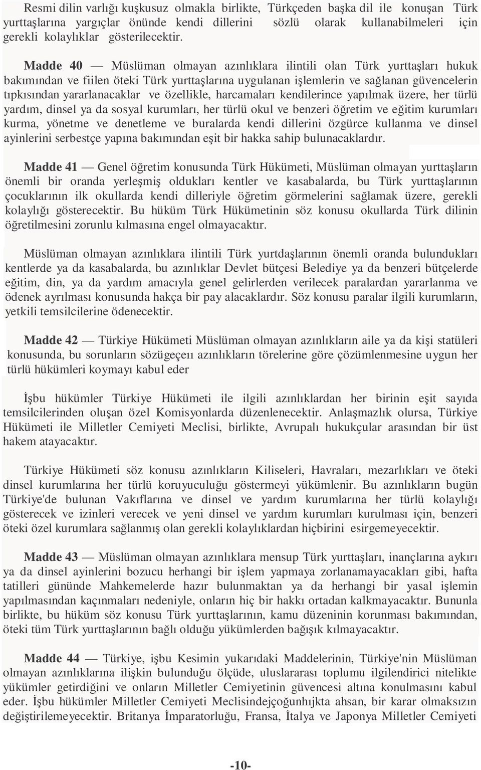 Madde 40 Müslüman olmayan azınlıklara ilintili olan Türk yurttaşları hukuk bakımından ve fiilen öteki Türk yurttaşlarına uygulanan işlemlerin ve sağlanan güvencelerin tıpkısından yararlanacaklar ve