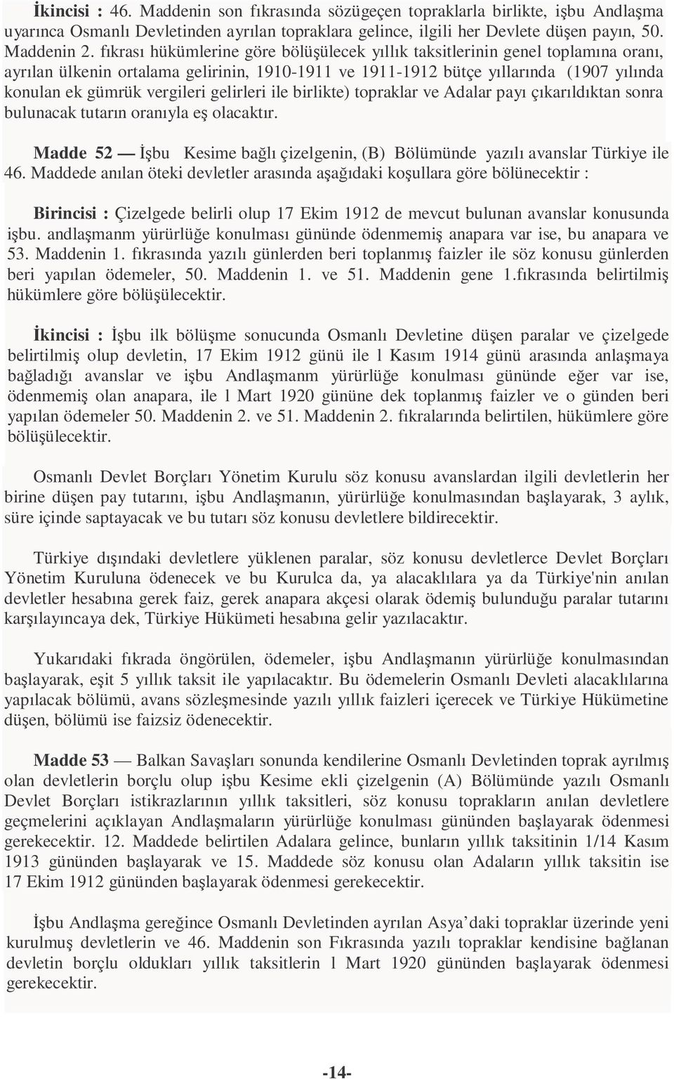 gelirleri ile birlikte) topraklar ve Adalar payı çıkarıldıktan sonra bulunacak tutarın oranıyla eş olacaktır. Madde 52 İşbu Kesime bağlı çizelgenin, (B) Bölümünde yazılı avanslar Türkiye ile 46.