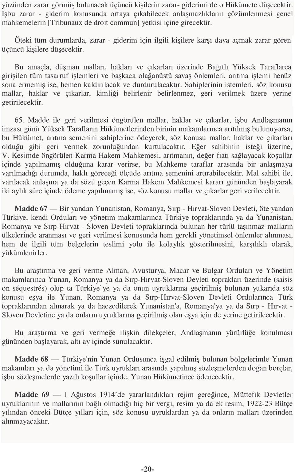 Öteki tüm durumlarda, zarar - giderim için ilgili kişilere karşı dava açmak zarar gören üçüncü kişilere düşecektir.