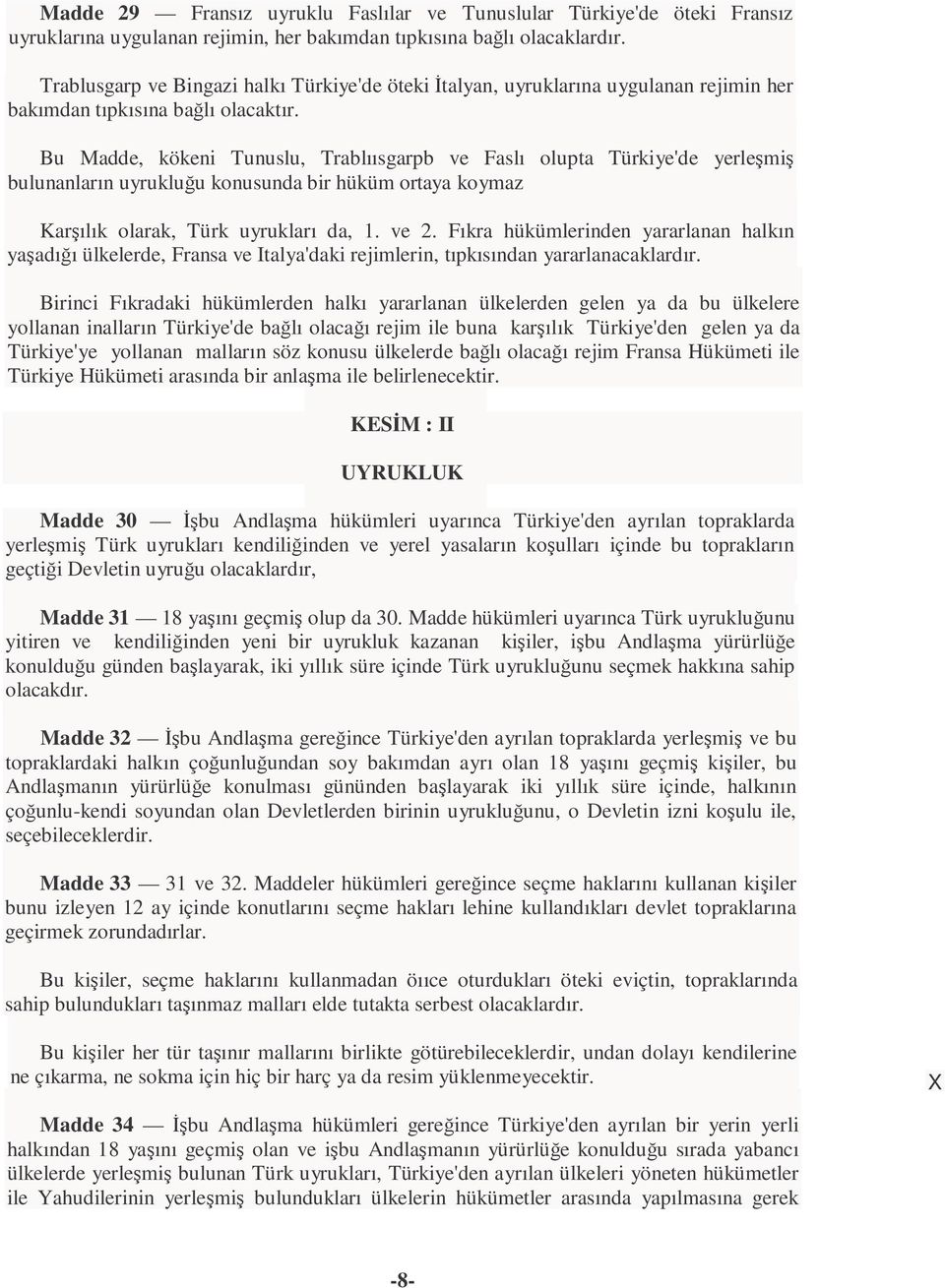 Bu Madde, kökeni Tunuslu, Trablıısgarpb ve Faslı olupta Türkiye'de yerleşmiş bulunanların uyrukluğu konusunda bir hüküm ortaya koymaz Karşılık olarak, Türk uyrukları da, 1. ve 2.