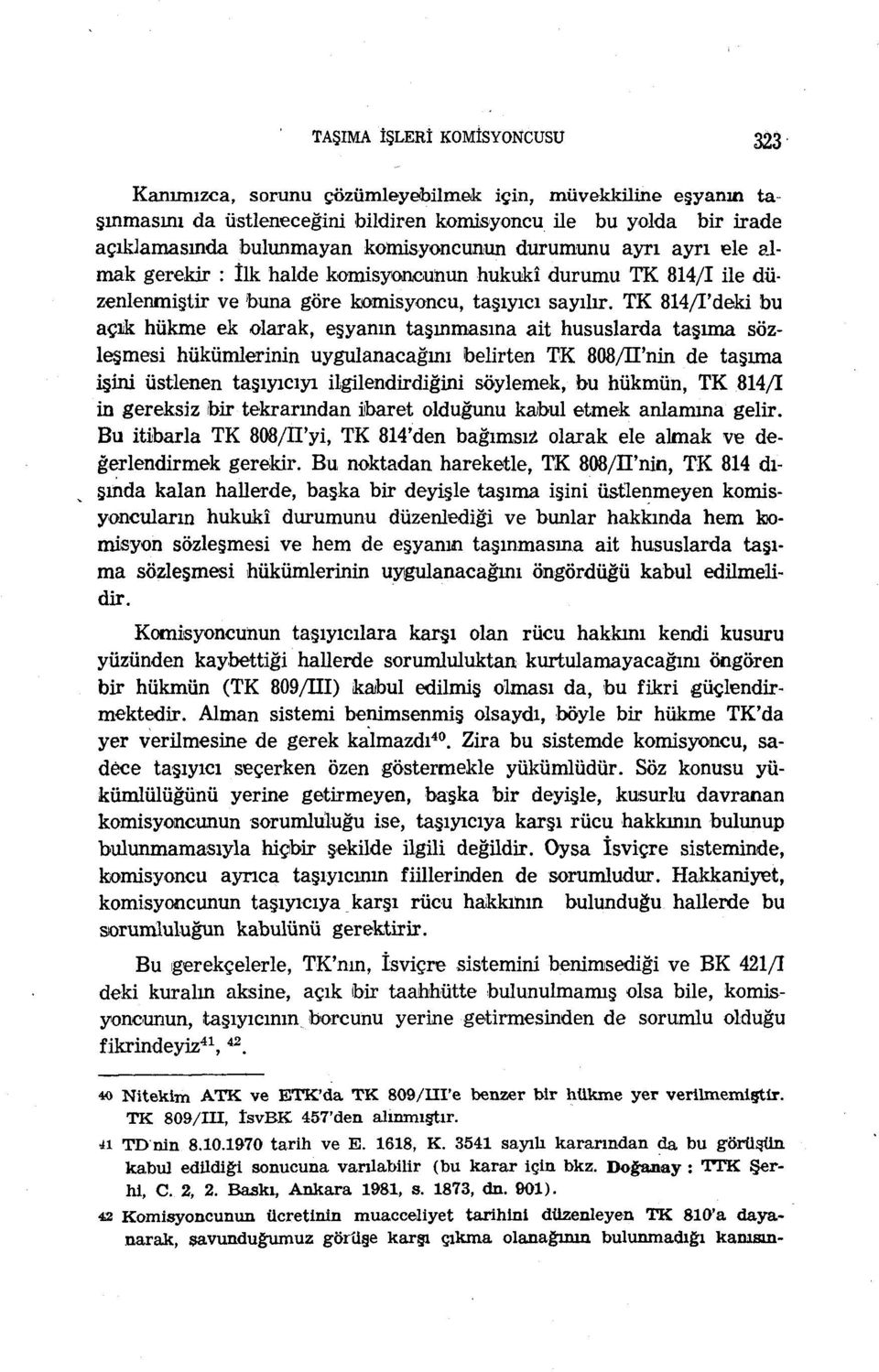 TK 814/I'deki bu açık hükme ek olarak, eşyanın taşınmasına ait hususlarda taşıma sözleşmesi hükümlerinin uygulanacağmı belirten TK 808/H'nin de taşıma işini üstlenen taşıyıcıyı ilgilendirdiğini