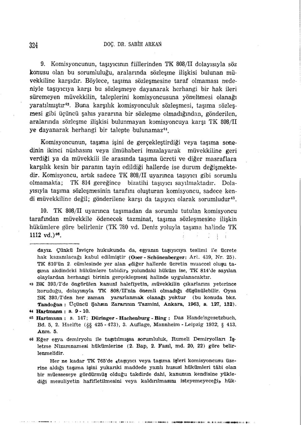 43. Buna karşılık komisyonculuk sözleşmesi, taşıma sözleşmesi gibi üçüncü şahıs yararına bir sözleşme olmadığından, gönderilen, aralarında sözleşme ilişkisi bulunmayan komisyoncuya karşı TK 808/11 ye