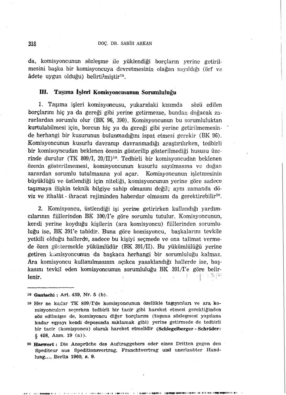 Taşıma işleri komisyoncusu, yukarıdaki kısımda sözü edilen borçlarını hiç ya da gereği gibi yerine getirmezse, bundan doğacak zararlardan sorumlu olur (BK 96, 390).