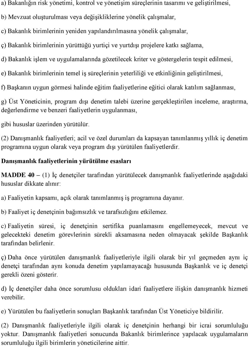 edilmesi, e) Bakanlık birimlerinin temel iş süreçlerinin yeterliliği ve etkinliğinin geliştirilmesi, f) Başkanın uygun görmesi halinde eğitim faaliyetlerine eğitici olarak katılım sağlanması, g) Üst