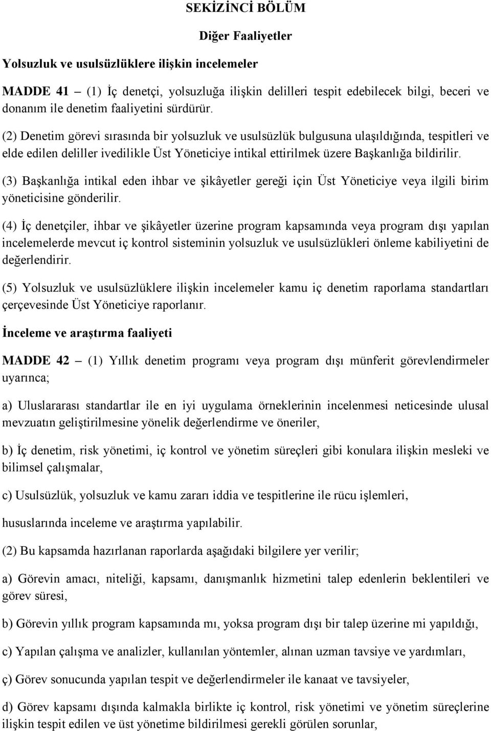 (2) Denetim görevi sırasında bir yolsuzluk ve usulsüzlük bulgusuna ulaşıldığında, tespitleri ve elde edilen deliller ivedilikle Üst Yöneticiye intikal ettirilmek üzere Başkanlığa bildirilir.