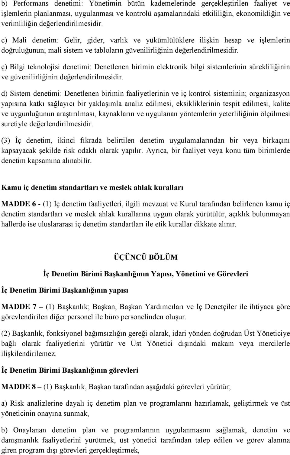 ç) Bilgi teknolojisi denetimi: Denetlenen birimin elektronik bilgi sistemlerinin sürekliliğinin ve güvenilirliğinin değerlendirilmesidir.