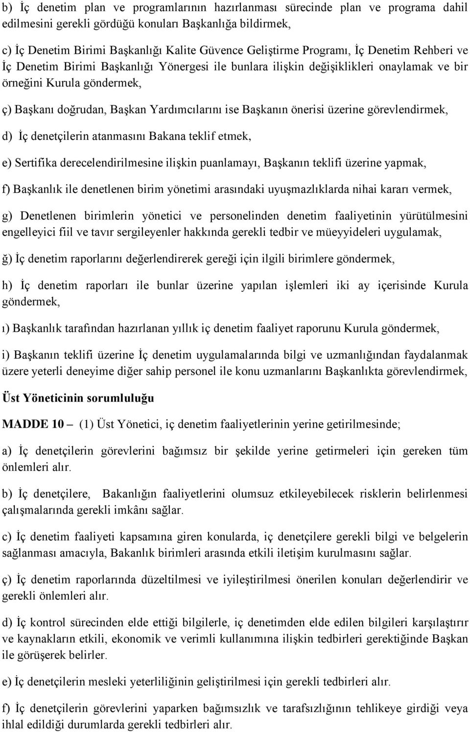 Başkanın önerisi üzerine görevlendirmek, d) İç denetçilerin atanmasını Bakana teklif etmek, e) Sertifika derecelendirilmesine ilişkin puanlamayı, Başkanın teklifi üzerine yapmak, f) Başkanlık ile