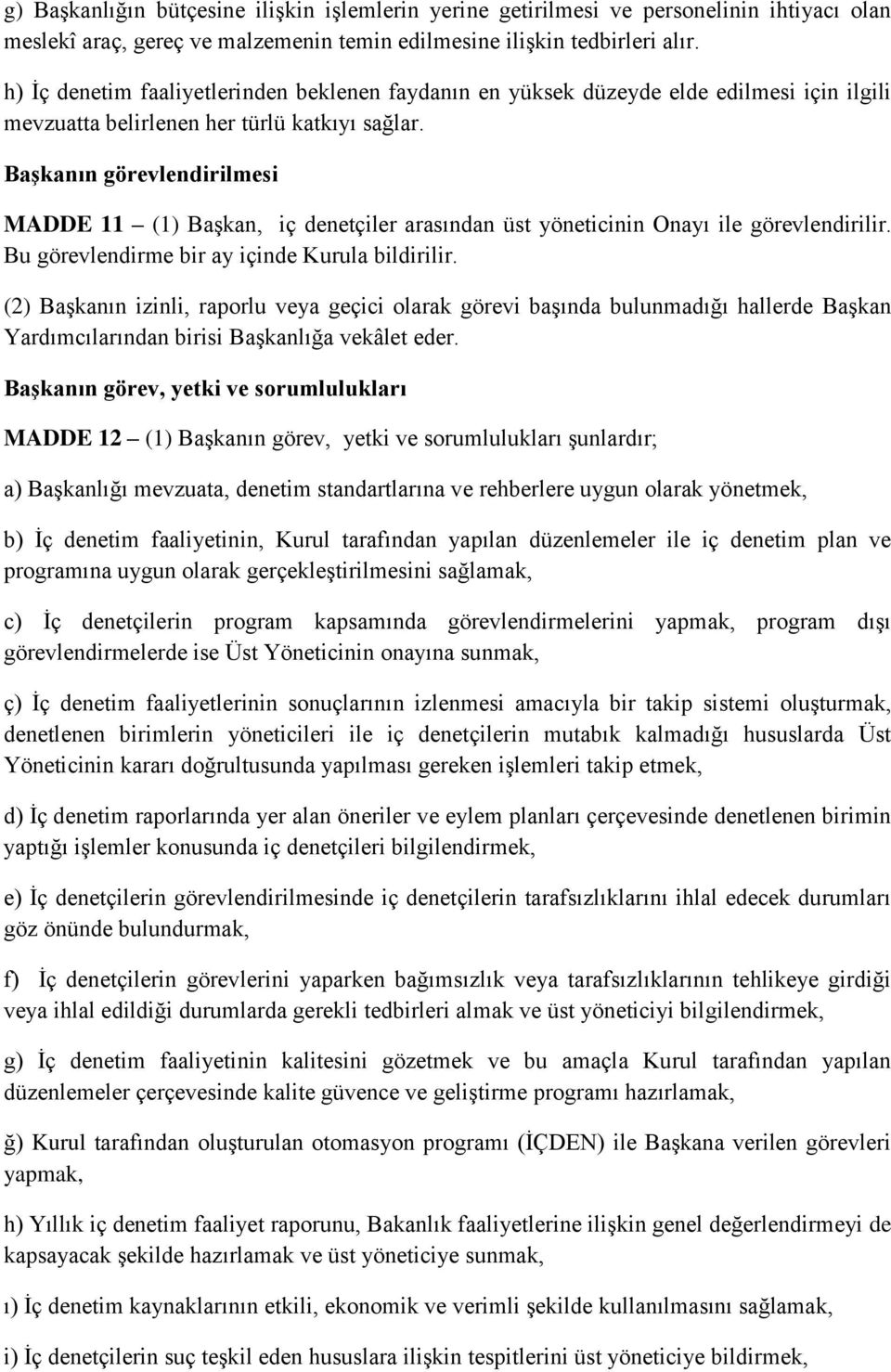 Başkanın görevlendirilmesi MADDE 11 (1) Başkan, iç denetçiler arasından üst yöneticinin Onayı ile görevlendirilir. Bu görevlendirme bir ay içinde Kurula bildirilir.