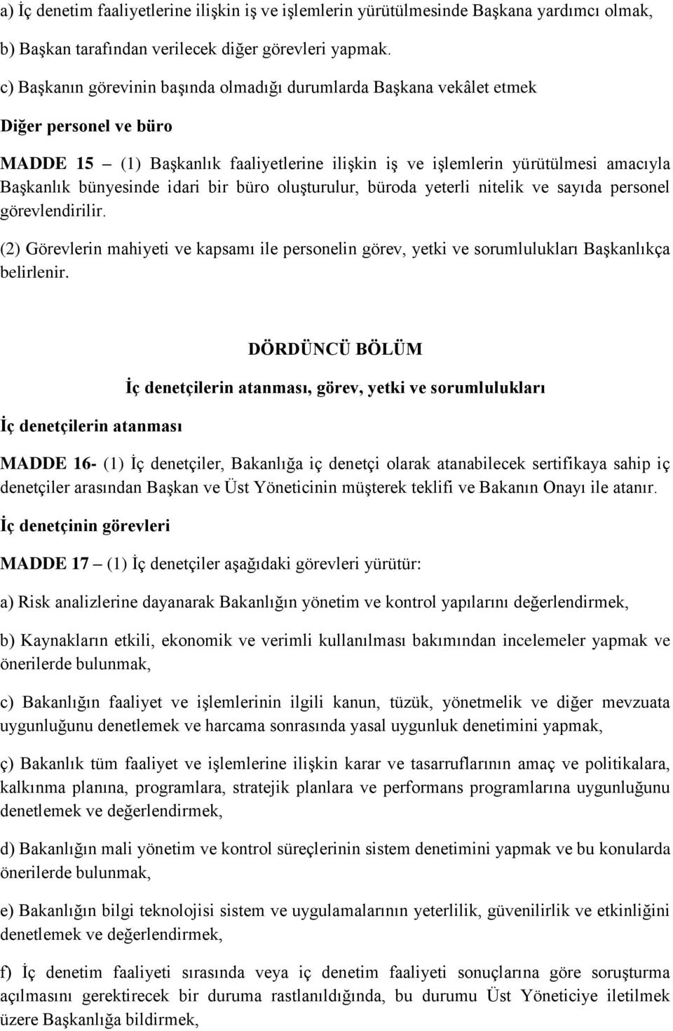 idari bir büro oluşturulur, büroda yeterli nitelik ve sayıda personel görevlendirilir. (2) Görevlerin mahiyeti ve kapsamı ile personelin görev, yetki ve sorumlulukları Başkanlıkça belirlenir.