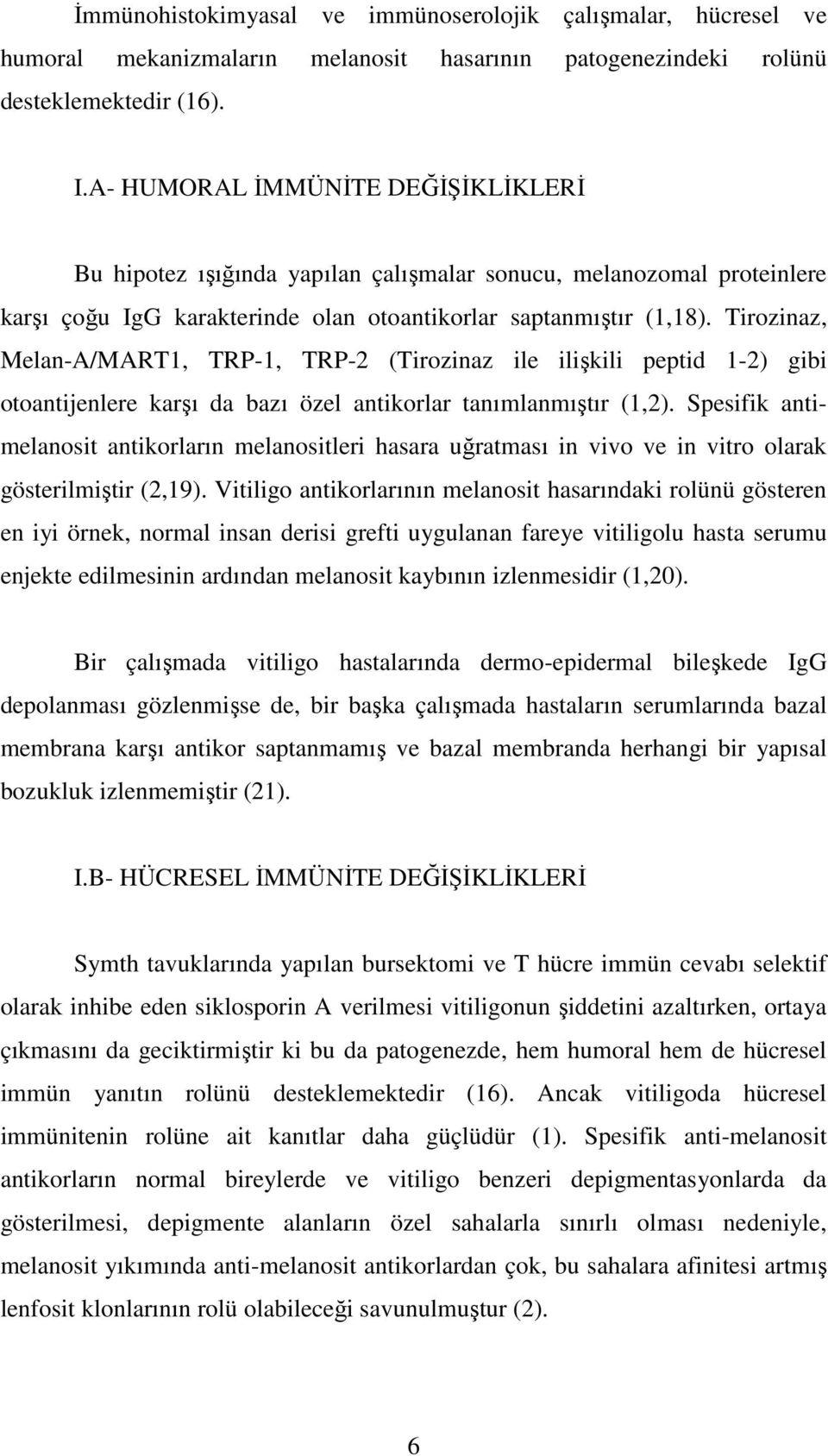 Tirozinaz, Melan-A/MART1, TRP-1, TRP-2 (Tirozinaz ile ilişkili peptid 1-2) gibi otoantijenlere karşı da bazı özel antikorlar tanımlanmıştır (1,2).