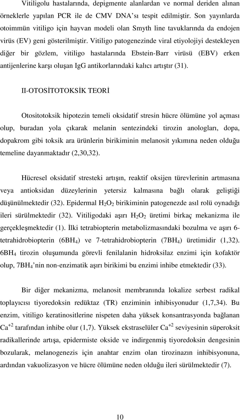 Vitiligo patogenezinde viral etiyolojiyi destekleyen diğer bir gözlem, vitiligo hastalarında Ebstein-Barr virüsü (EBV) erken antijenlerine karşı oluşan IgG antikorlarındaki kalıcı artıştır (31).