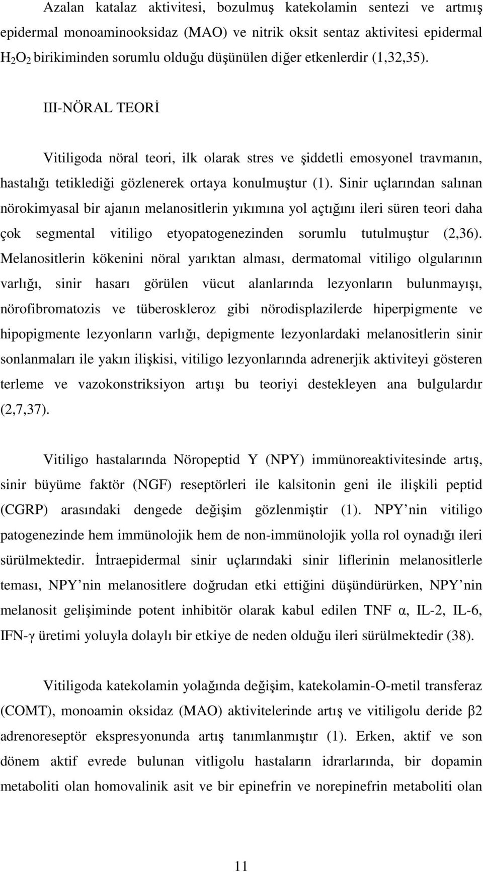 Sinir uçlarından salınan nörokimyasal bir ajanın melanositlerin yıkımına yol açtığını ileri süren teori daha çok segmental vitiligo etyopatogenezinden sorumlu tutulmuştur (2,36).