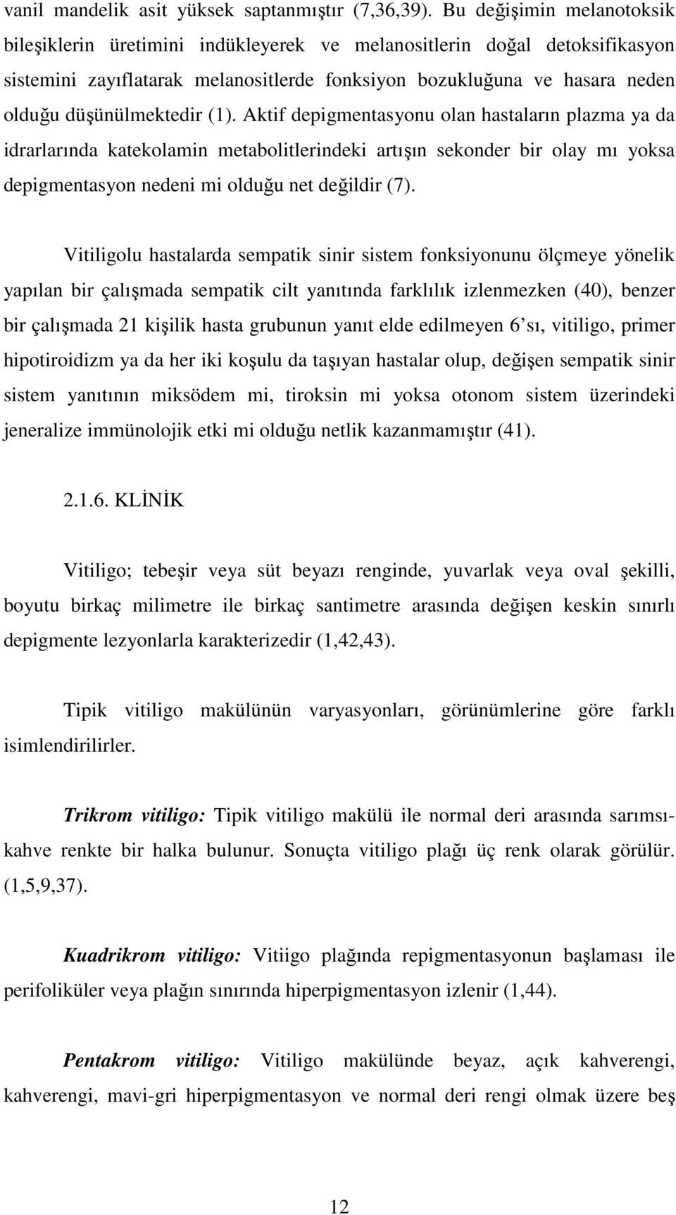 düşünülmektedir (1). Aktif depigmentasyonu olan hastaların plazma ya da idrarlarında katekolamin metabolitlerindeki artışın sekonder bir olay mı yoksa depigmentasyon nedeni mi olduğu net değildir (7).