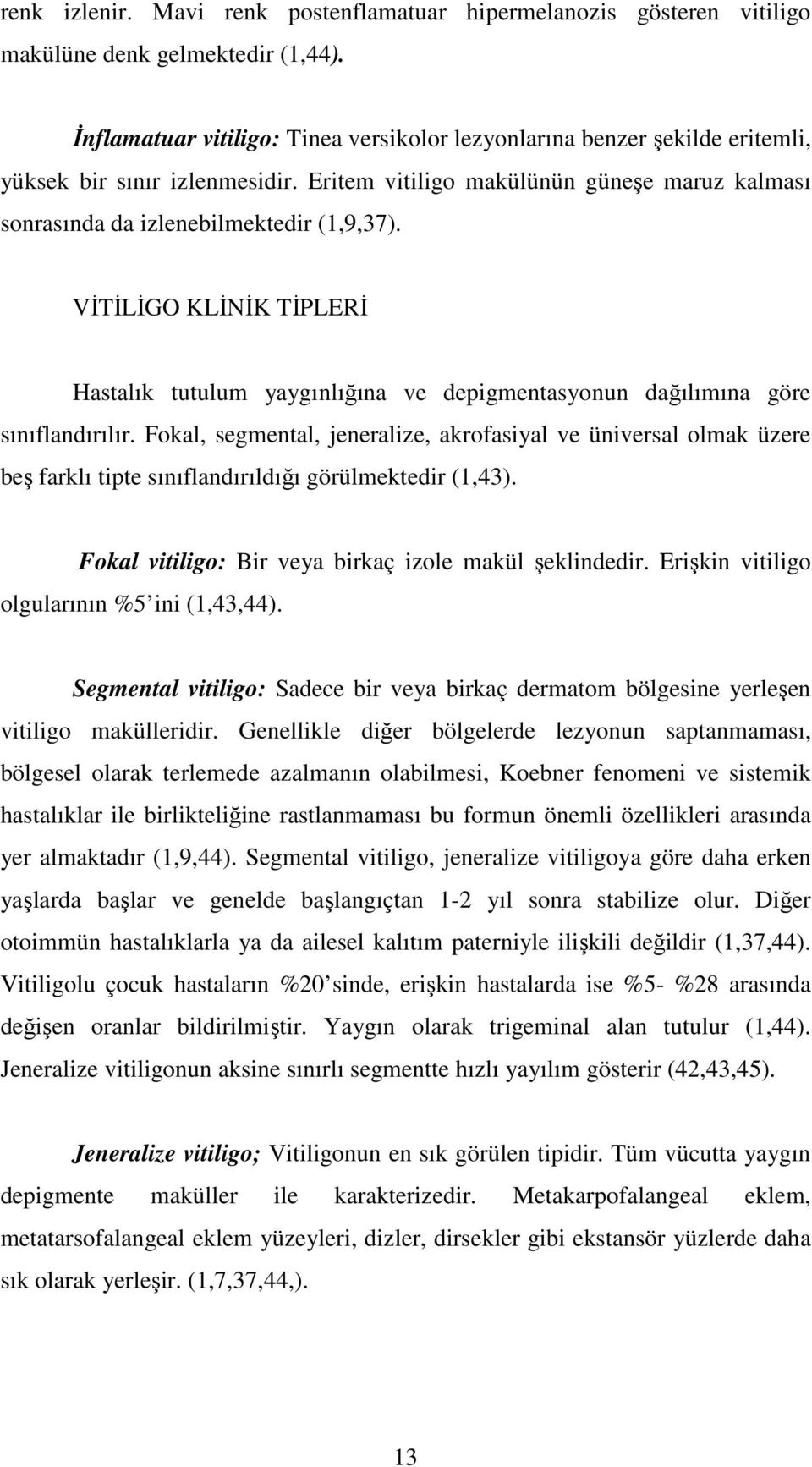 VİTİLİGO KLİNİK TİPLERİ Hastalık tutulum yaygınlığına ve depigmentasyonun dağılımına göre sınıflandırılır.