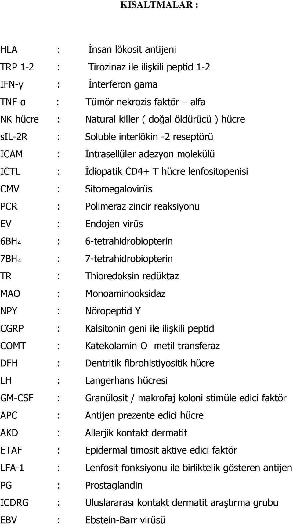 6BH 4 : 6-tetrahidrobiopterin 7BH 4 : 7-tetrahidrobiopterin TR : Thioredoksin redüktaz MAO : Monoaminooksidaz NPY : Nöropeptid Y CGRP : Kalsitonin geni ile ilişkili peptid COMT : Katekolamin-O- metil