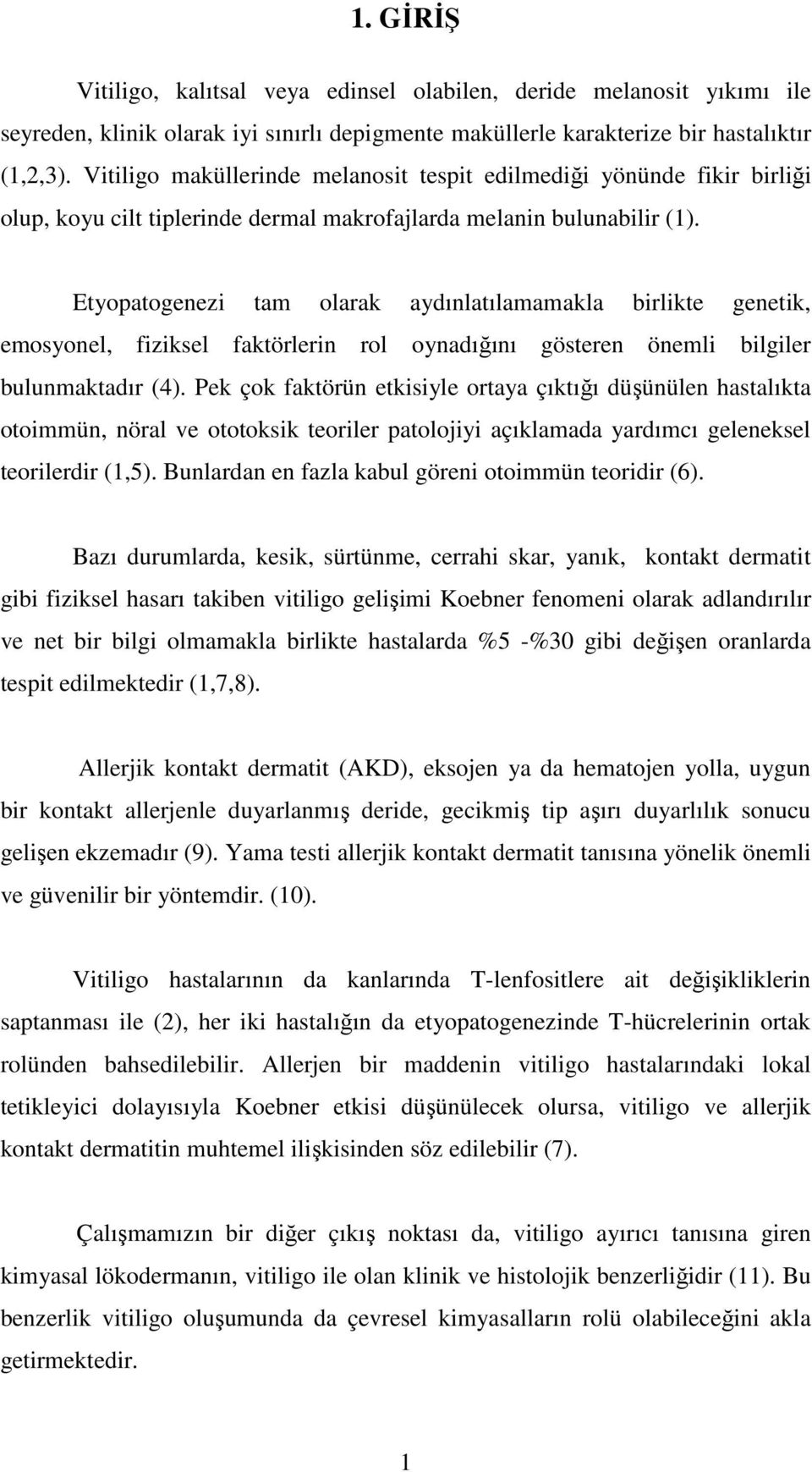 Etyopatogenezi tam olarak aydınlatılamamakla birlikte genetik, emosyonel, fiziksel faktörlerin rol oynadığını gösteren önemli bilgiler bulunmaktadır (4).