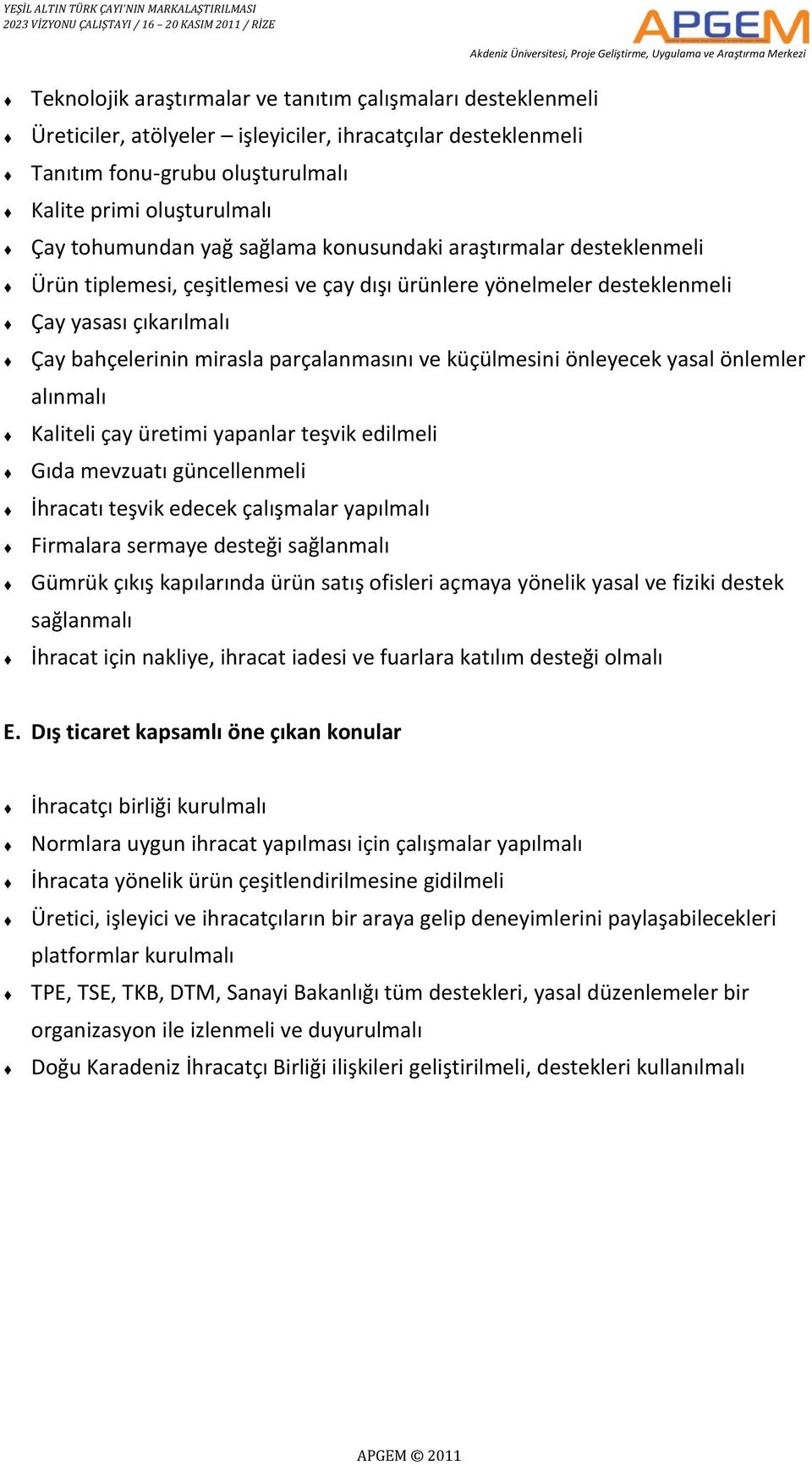 küçülmesini önleyecek yasal önlemler alınmalı Kaliteli çay üretimi yapanlar teşvik edilmeli Gıda mevzuatı güncellenmeli İhracatı teşvik edecek çalışmalar yapılmalı Firmalara sermaye desteği