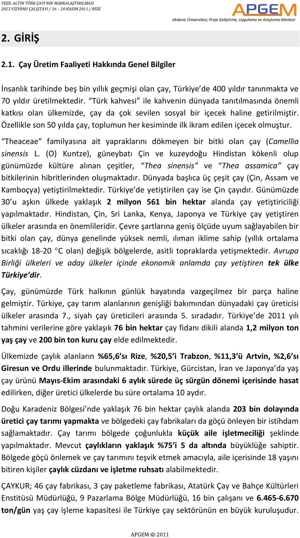 Özellikle son 50 yılda çay, toplumun her kesiminde ilk ikram edilen içecek olmuştur. Theaceae familyasına ait yapraklarını dökmeyen bir bitki olan çay (Camellia sinensis L.