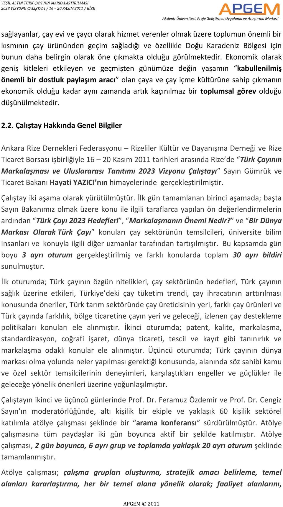 Ekonomik olarak geniş kitleleri etkileyen ve geçmişten günümüze değin yaşamın kabullenilmiş önemli bir dostluk paylaşım aracı olan çaya ve çay içme kültürüne sahip çıkmanın ekonomik olduğu kadar aynı