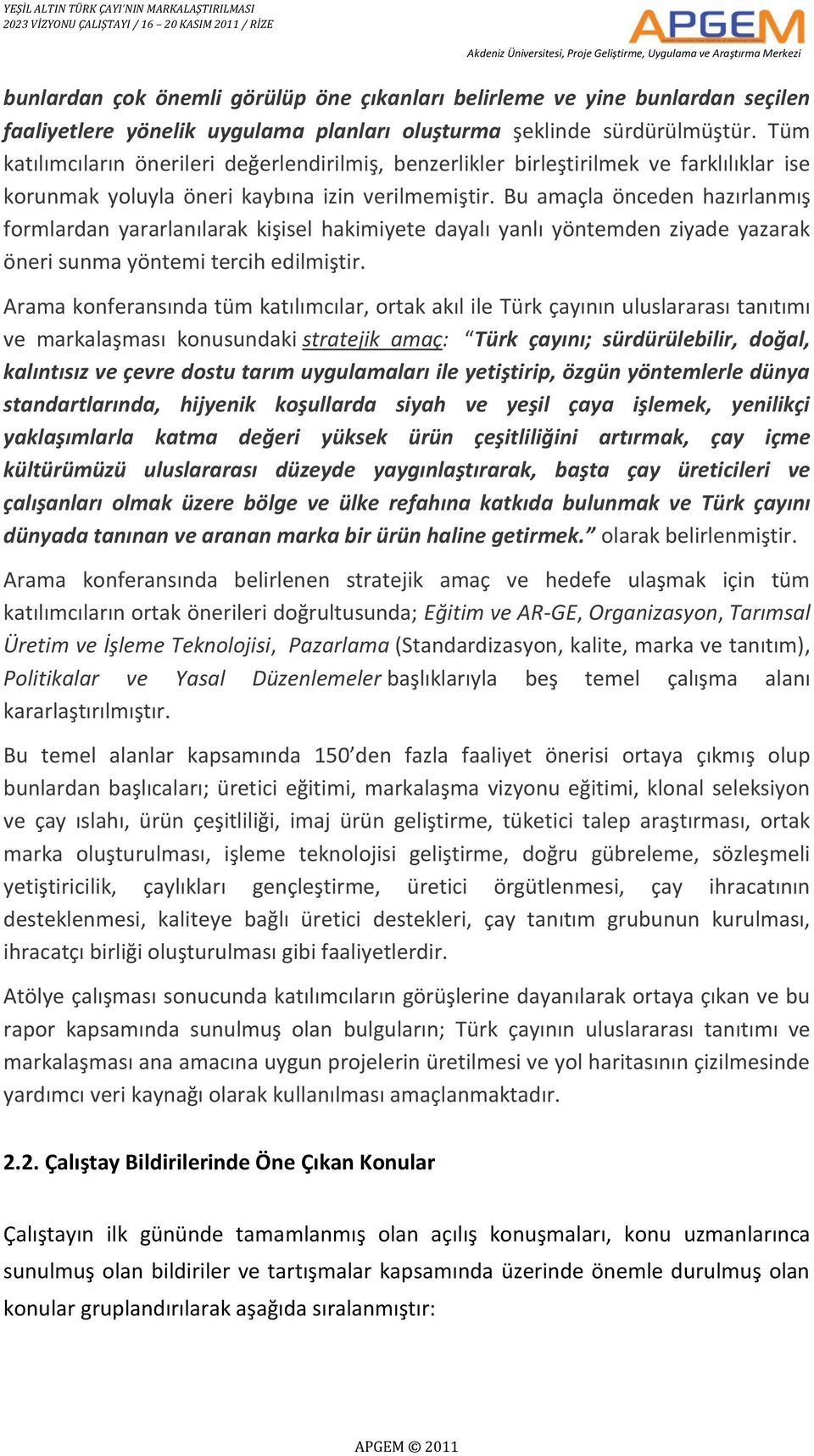 Bu amaçla önceden hazırlanmış formlardan yararlanılarak kişisel hakimiyete dayalı yanlı yöntemden ziyade yazarak öneri sunma yöntemi tercih edilmiştir.