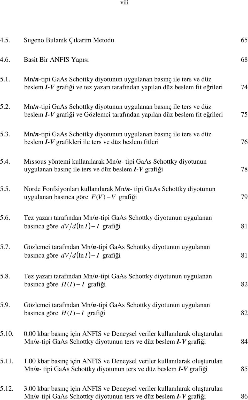 Mn/n-tipi GaAs Schottky diyotunun uygulanan basınç ile ters ve düz beslem I-V grafiği ve Gözlemci tarafından yapılan düz beslem fit eğrileri 75 5.3.