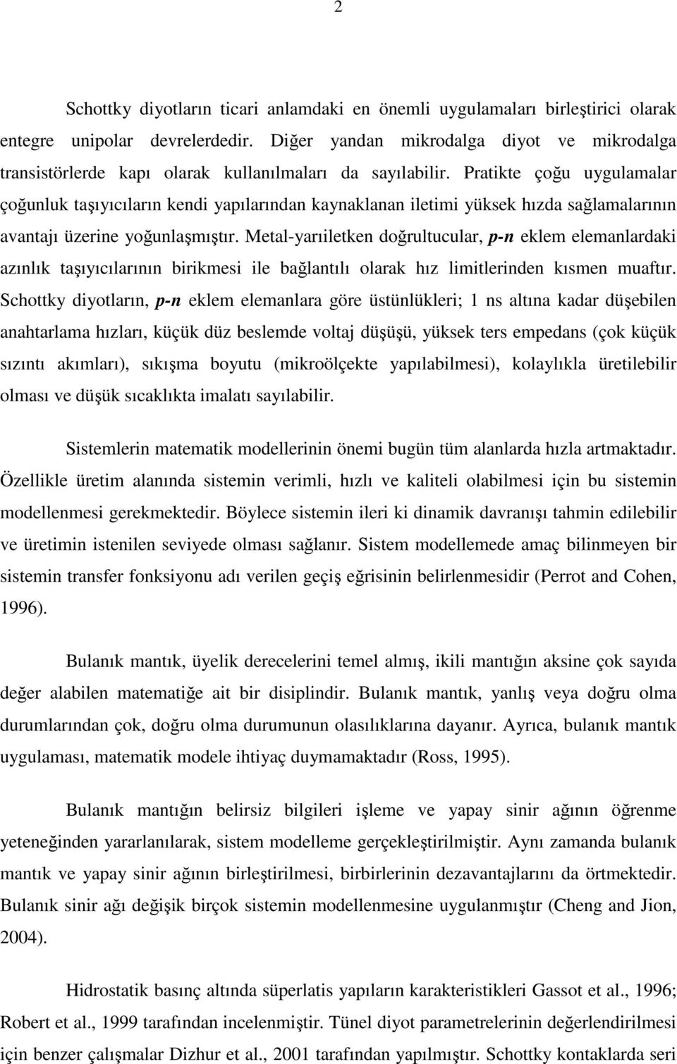 Pratikte çoğu uygulamalar çoğunluk taşıyıcıların kendi yapılarından kaynaklanan iletimi yüksek hızda sağlamalarının avantajı üzerine yoğunlaşmıştır.