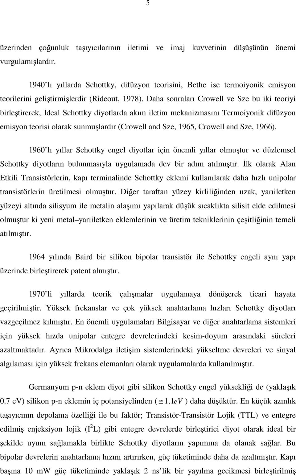 Daha sonraları Crowell ve Sze bu iki teoriyi birleştirerek, İdeal Schottky diyotlarda akım iletim mekanizmasını Termoiyonik difüzyon emisyon teorisi olarak sunmuşlardır (Crowell and Sze, 1965,