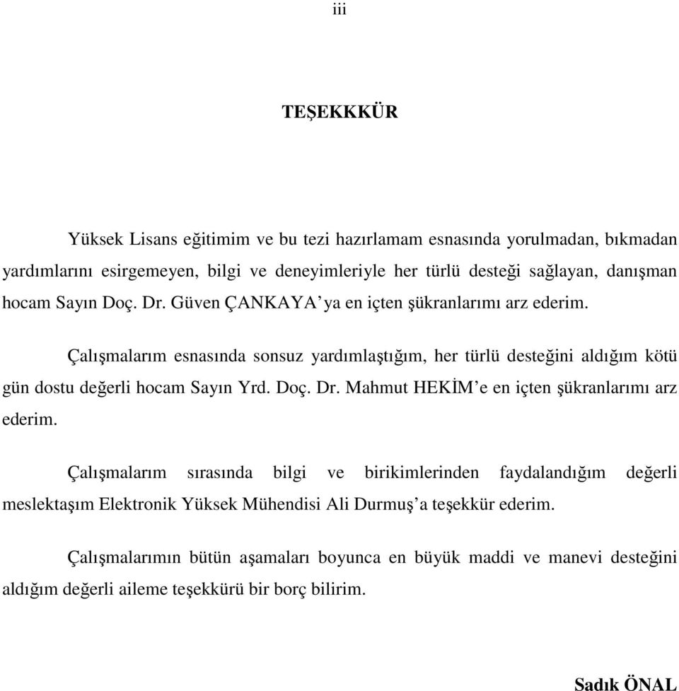 Çalışmalarım esnasında sonsuz yardımlaştığım, her türlü desteğini aldığım kötü gün dostu değerli hocam Sayın Yrd. Doç. Dr. Mahmut HEKİM e en içten şükranlarımı arz ederim.