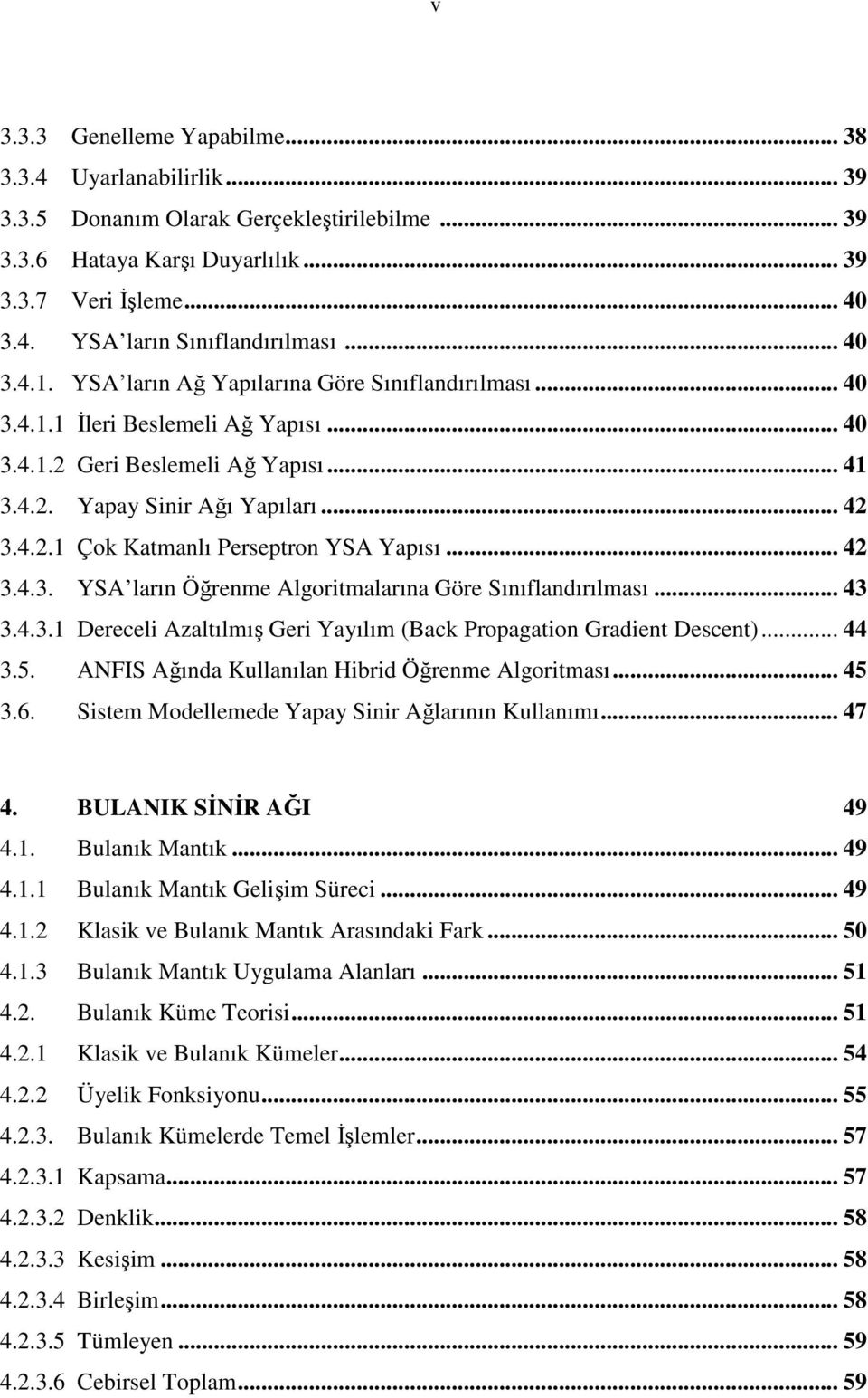 .. 42 3.4.3. YSA ların Öğrenme Algoritmalarına Göre Sınıflandırılması... 43 3.4.3.1 Dereceli Azaltılmış Geri Yayılım (Back Propagation Gradient Descent)... 44 3.5.