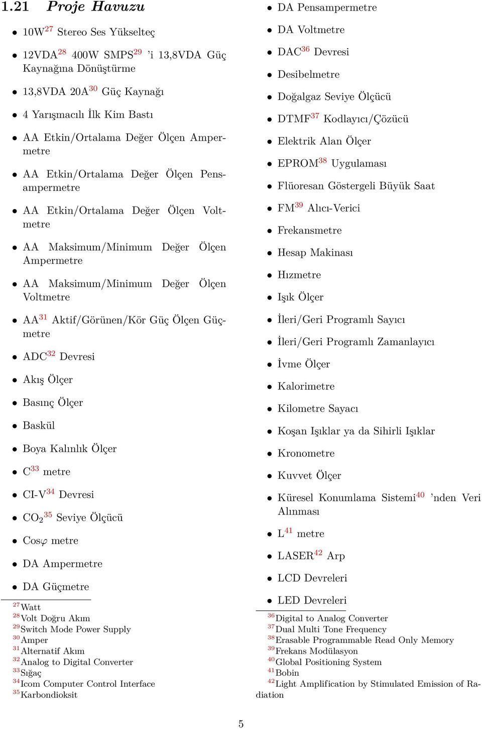 Ölçen Güçmetre ADC 32 Devresi Akış Ölçer Basınç Ölçer Baskül Boya Kalınlık Ölçer C 33 metre CI-V 34 Devresi CO 2 35 Seviye Ölçücü Cosϕ metre DA Ampermetre DA Güçmetre 27 Watt 28 Volt Doğru Akım 29