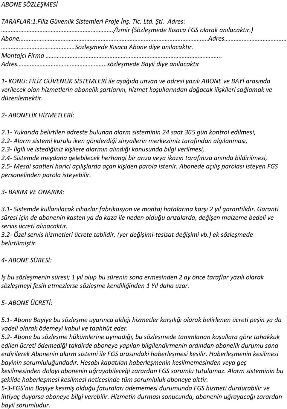 .sözleşmede Bayii diye anılacaktır 1- KONU: FİLİZ GÜVENLİK SİSTEMLERİ ile aşağıda unvan ve adresi yazılı ABONE ve BAYİ arasında verilecek olan hizmetlerin abonelik şartlarını, hizmet koşullarından