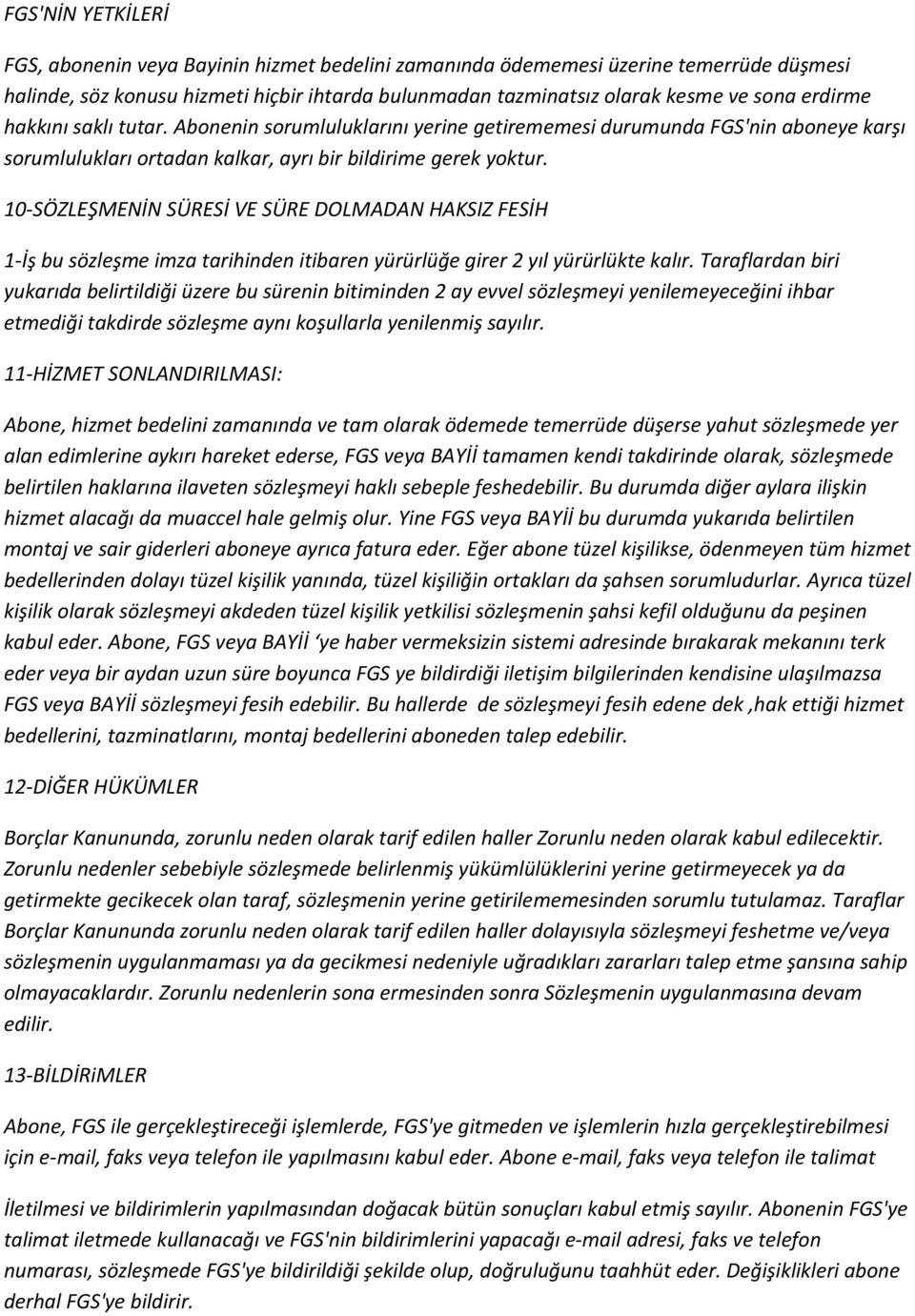 10-SÖZLEŞMENİN SÜRESİ VE SÜRE DOLMADAN HAKSIZ FESİH 1-İş bu sözleşme imza tarihinden itibaren yürürlüğe girer 2 yıl yürürlükte kalır.