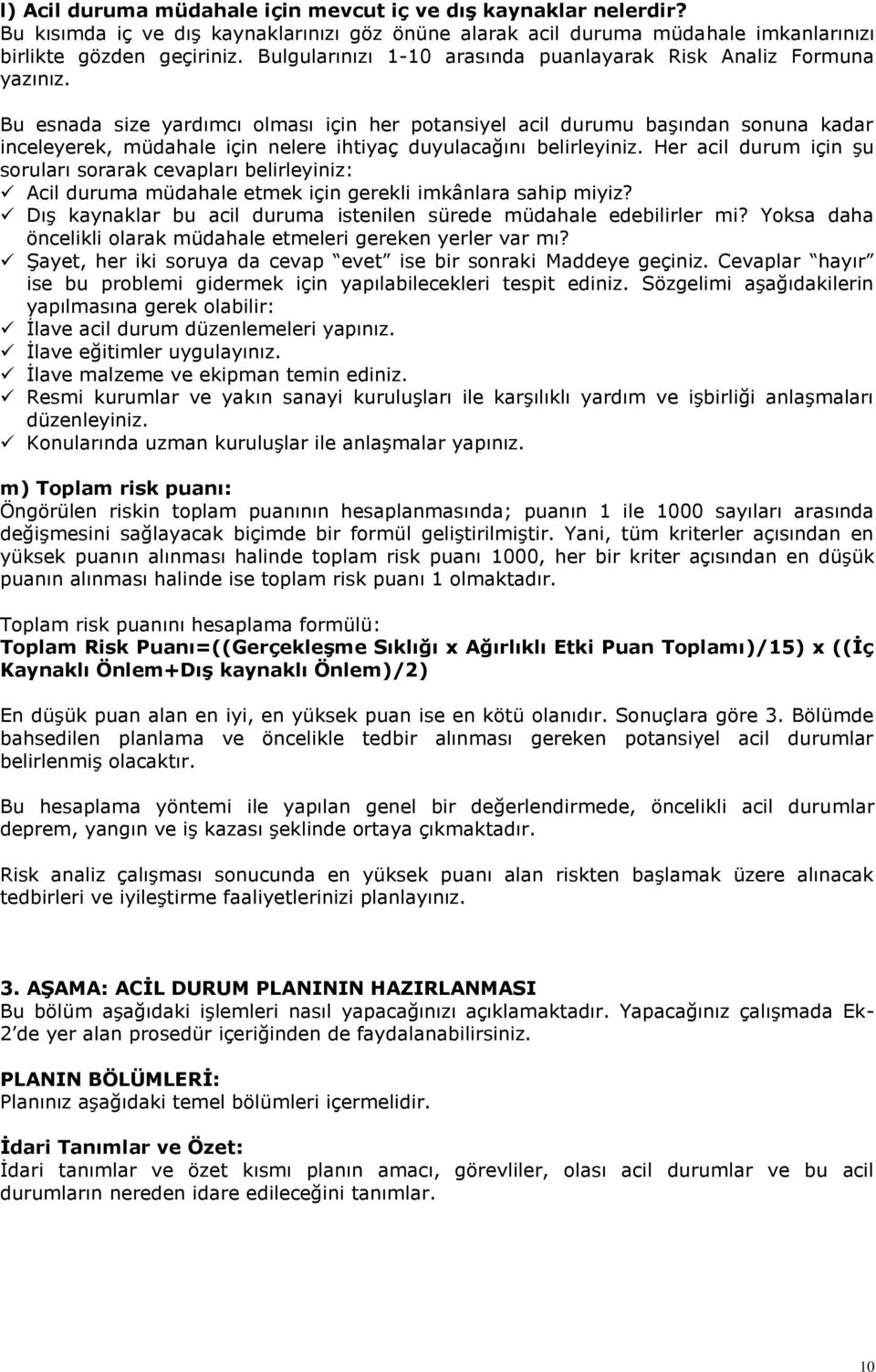 Bu esnada size yardımcı olması için her potansiyel acil durumu başından sonuna kadar inceleyerek, müdahale için nelere ihtiyaç duyulacağını belirleyiniz.