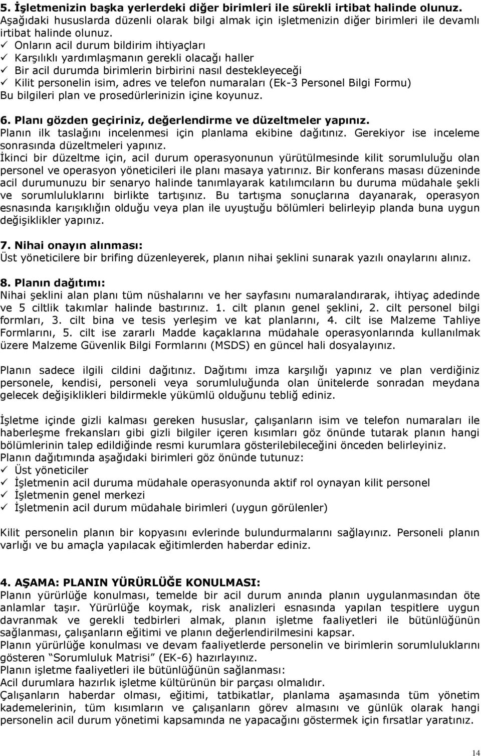 Onların acil durum bildirim ihtiyaçları Karşılıklı yardımlaşmanın gerekli olacağı haller Bir acil durumda birimlerin birbirini nasıl destekleyeceği Kilit personelin isim, adres ve telefon numaraları