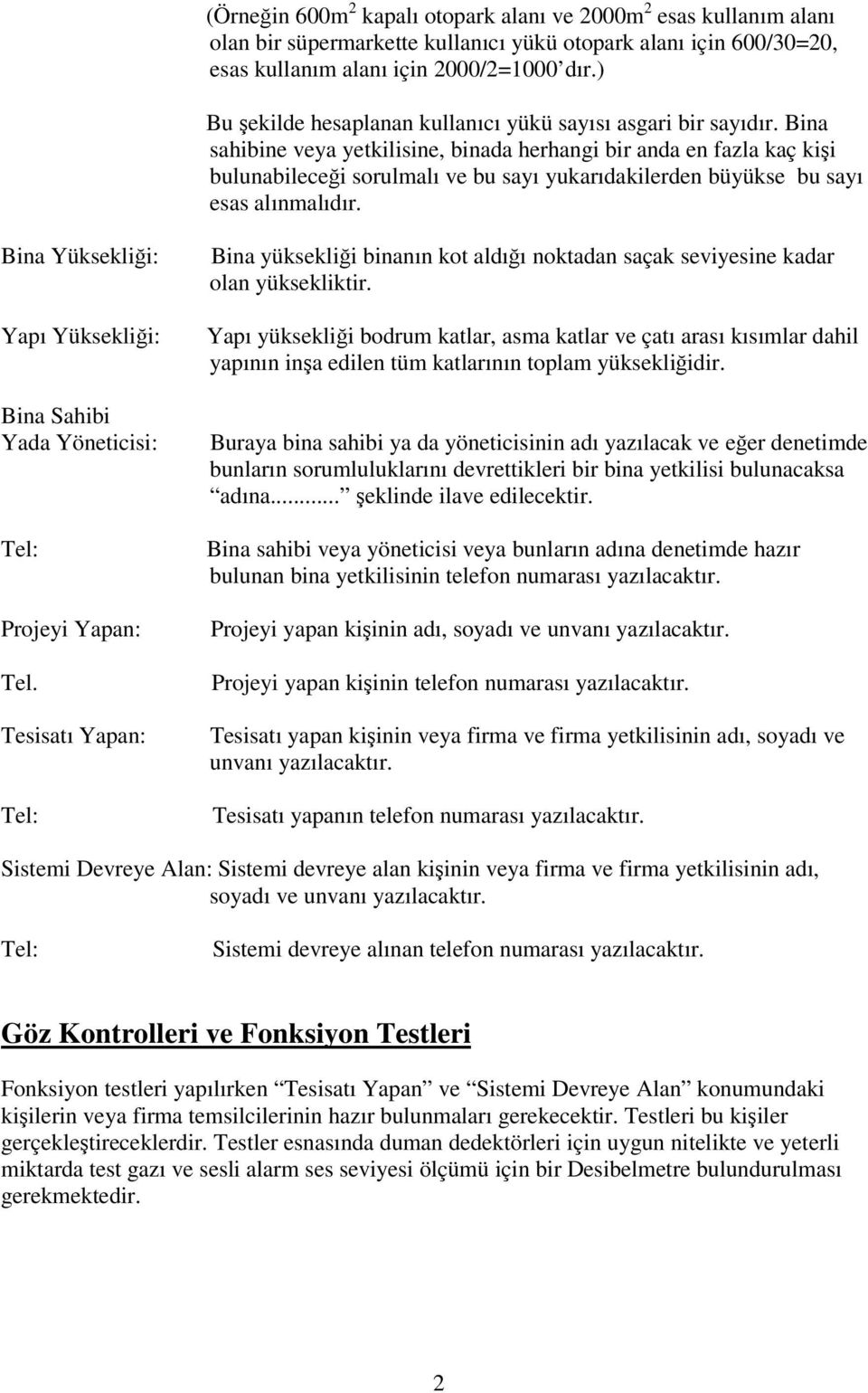 Bina sahibine veya yetkilisine, binada herhangi bir anda en fazla kaç kii bulunabilecei sorulmalı ve bu sayı yukarıdakilerden büyükse bu sayı esas alınmalıdır.