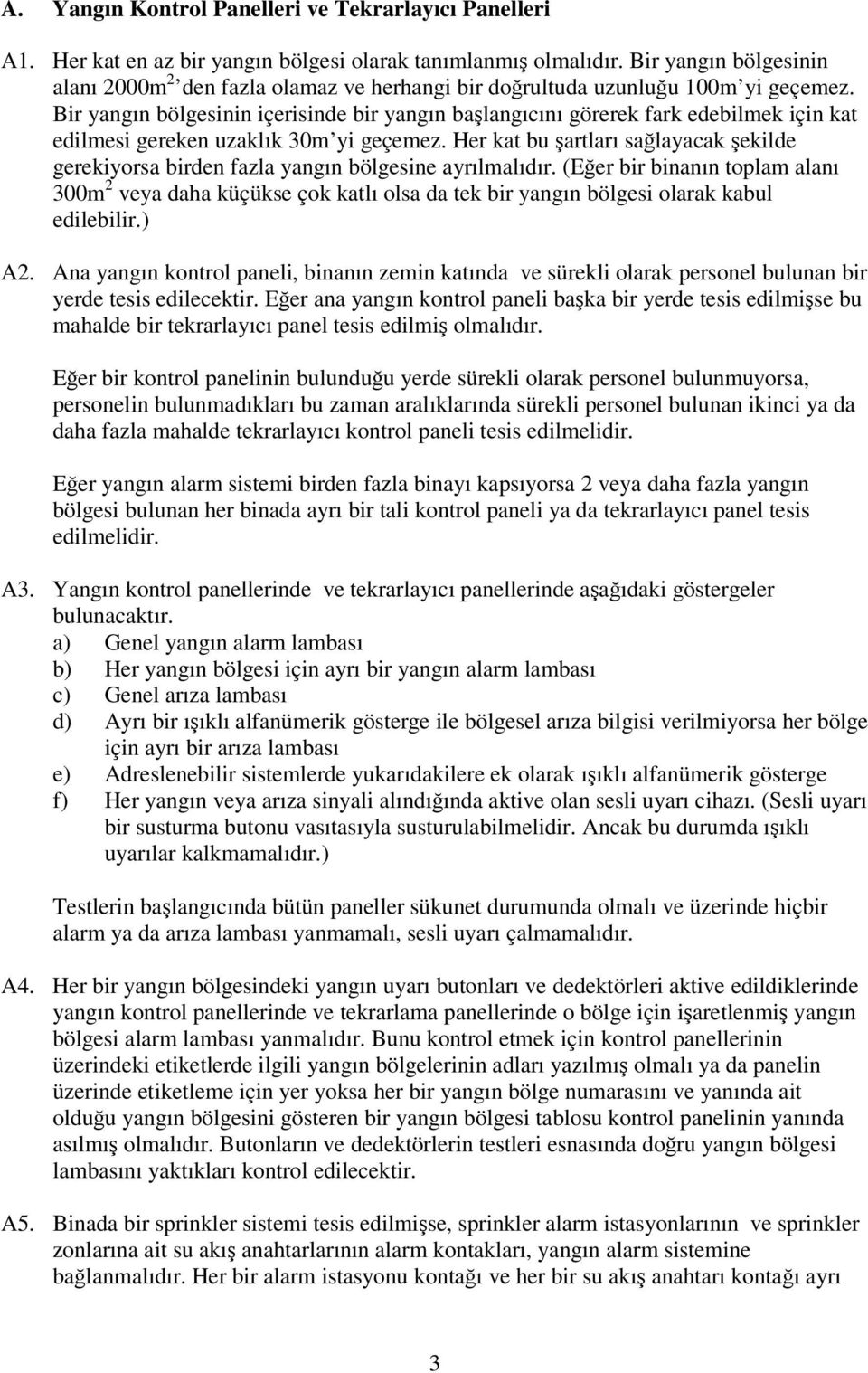 Bir yangın bölgesinin içerisinde bir yangın balangıcını görerek fark edebilmek için kat edilmesi gereken uzaklık 30m yi geçemez.