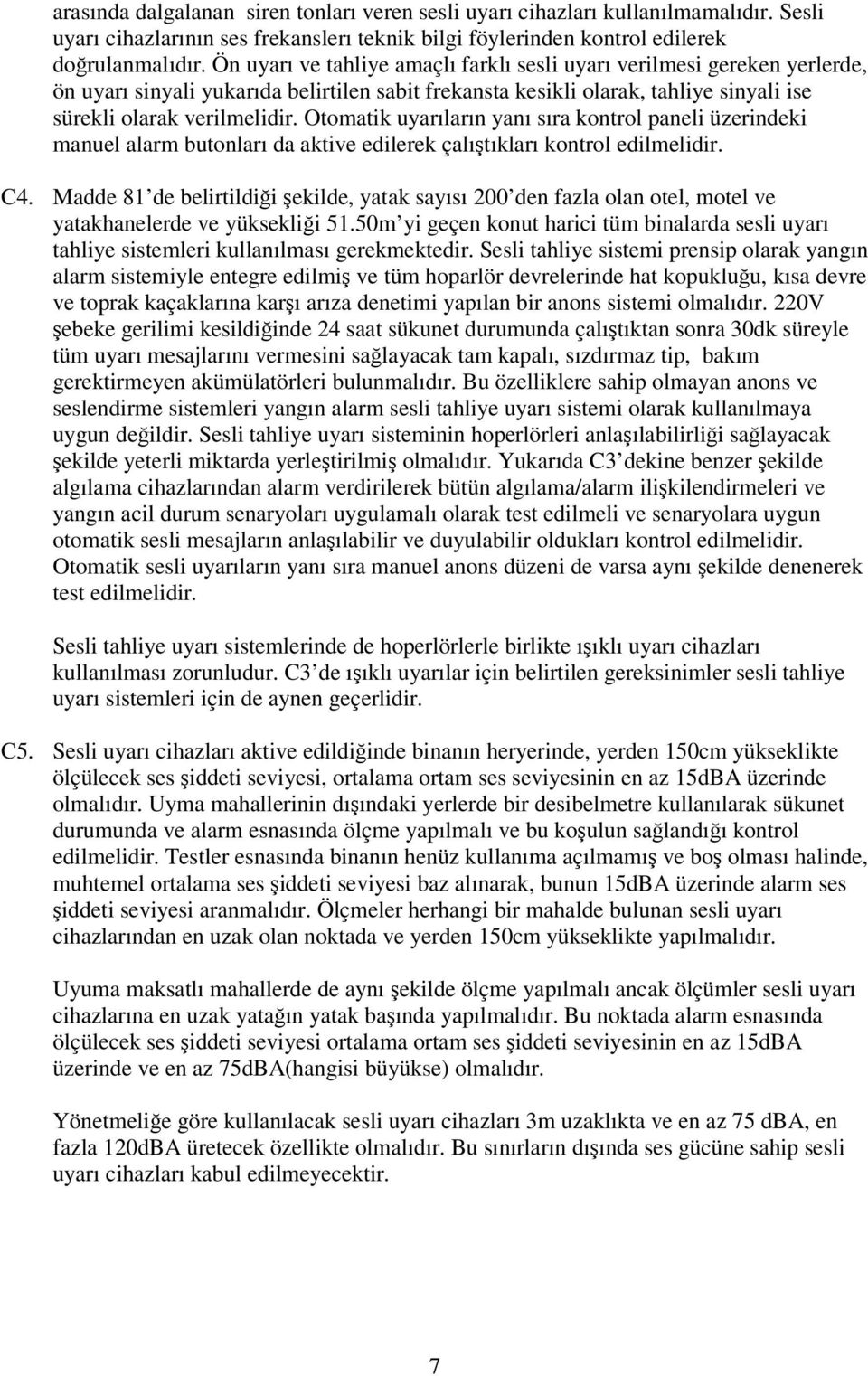 Otomatik uyarıların yanı sıra kontrol paneli üzerindeki manuel alarm butonları da aktive edilerek çalıtıkları kontrol edilmelidir. C4.